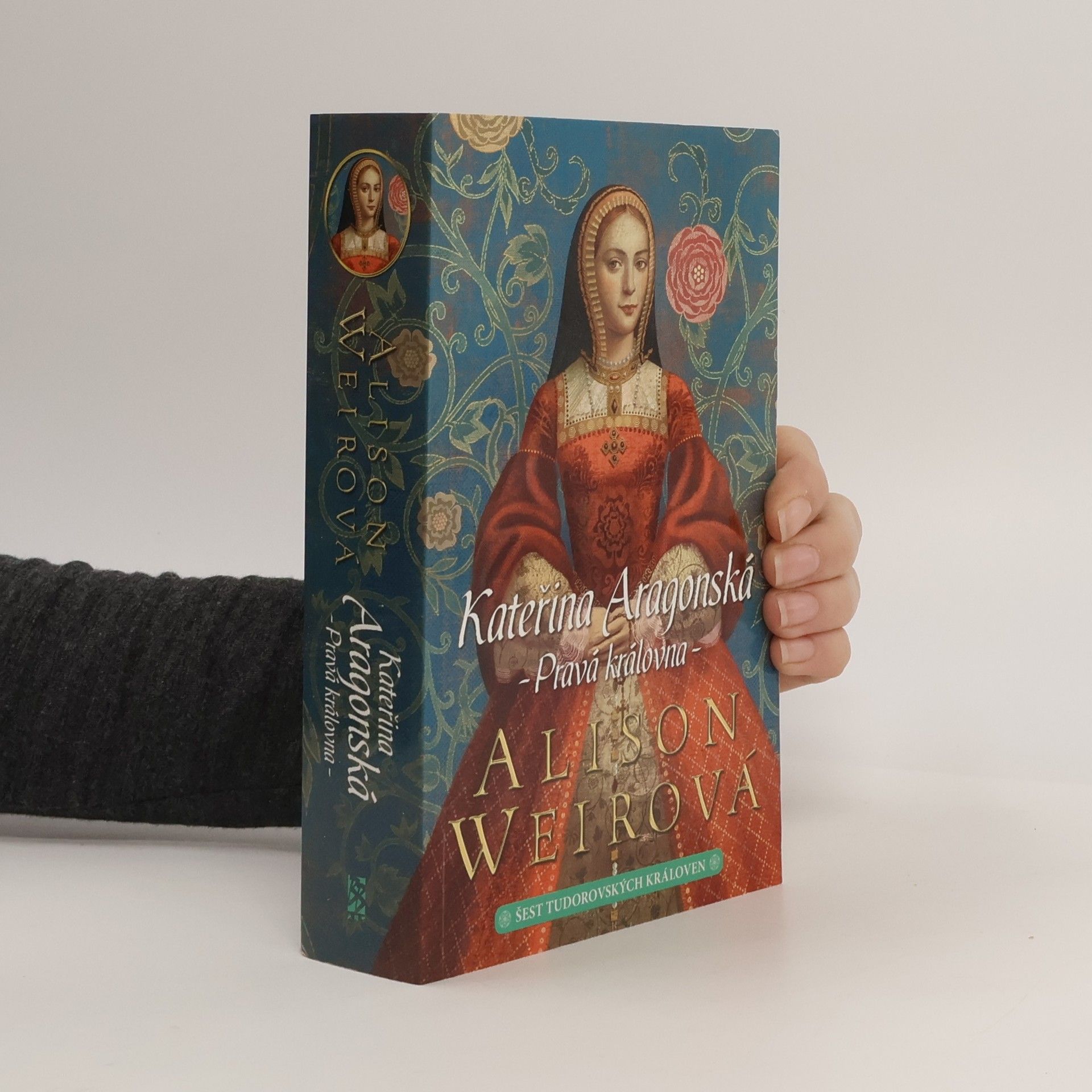 Alisom Weir Šest tudorovských královen. Kateřina Aragonská: Pravá královna