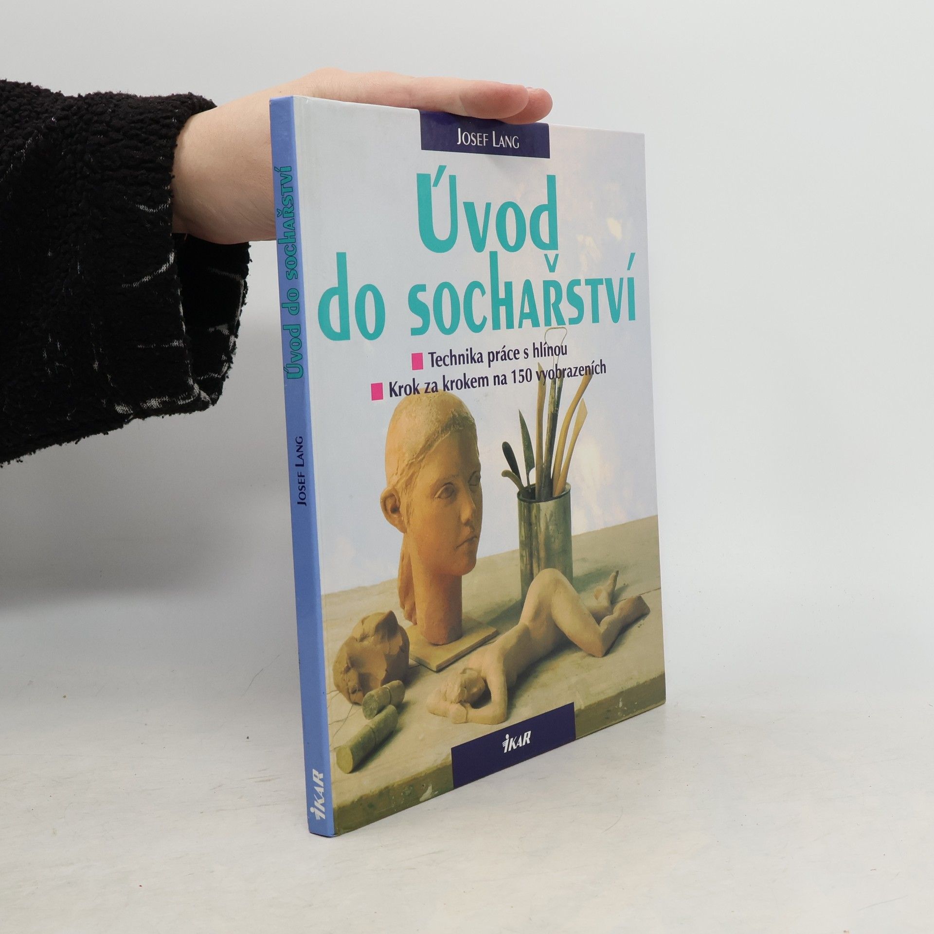 Josef Lang Úvod do sochařství : technika práce s hlínou: Krok za krokem na 150 vyobrazeních (obrazech a fotografiích)