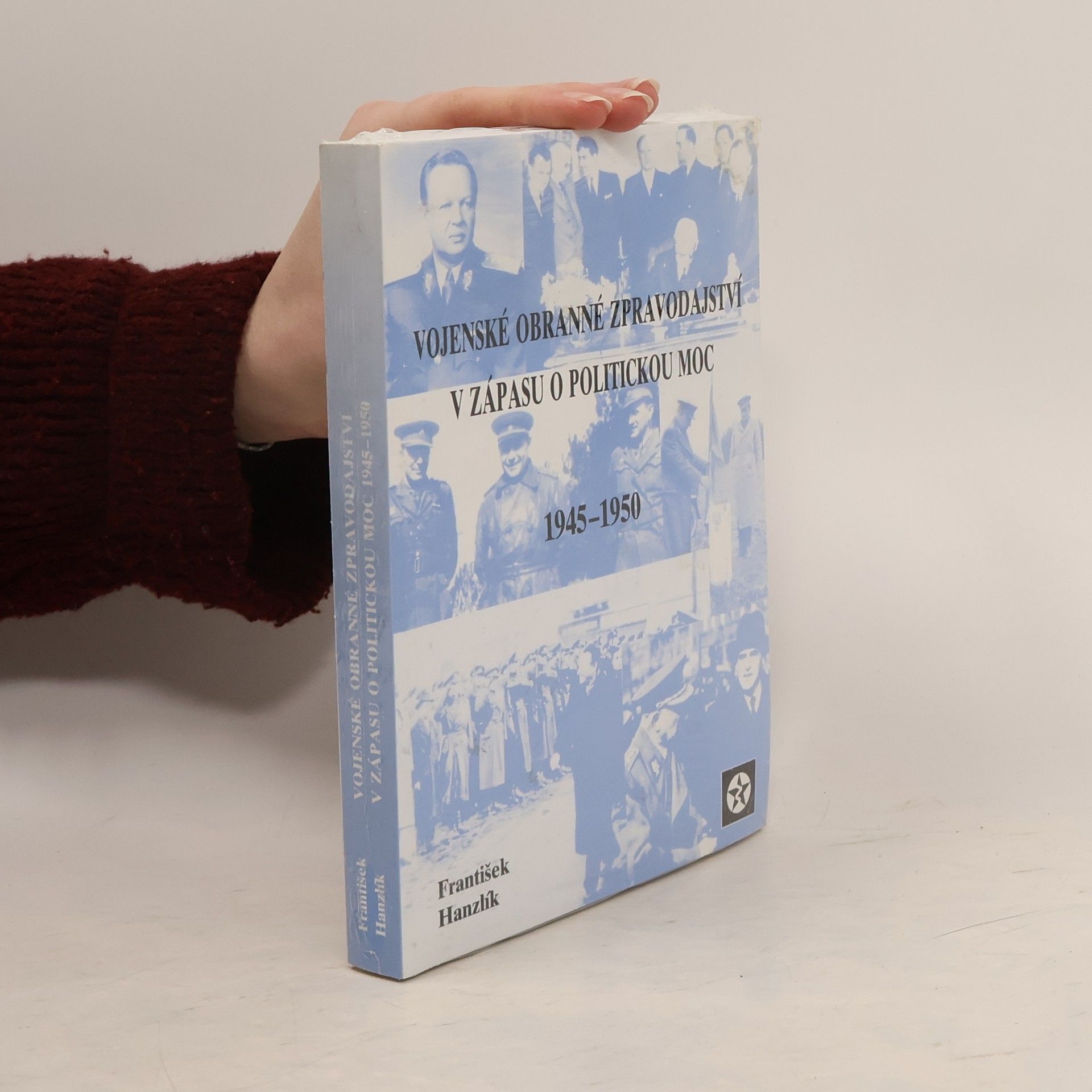 František Hanzlík Vojenské obranné zpravodajství v zápasu o politickou moc 1945-1950