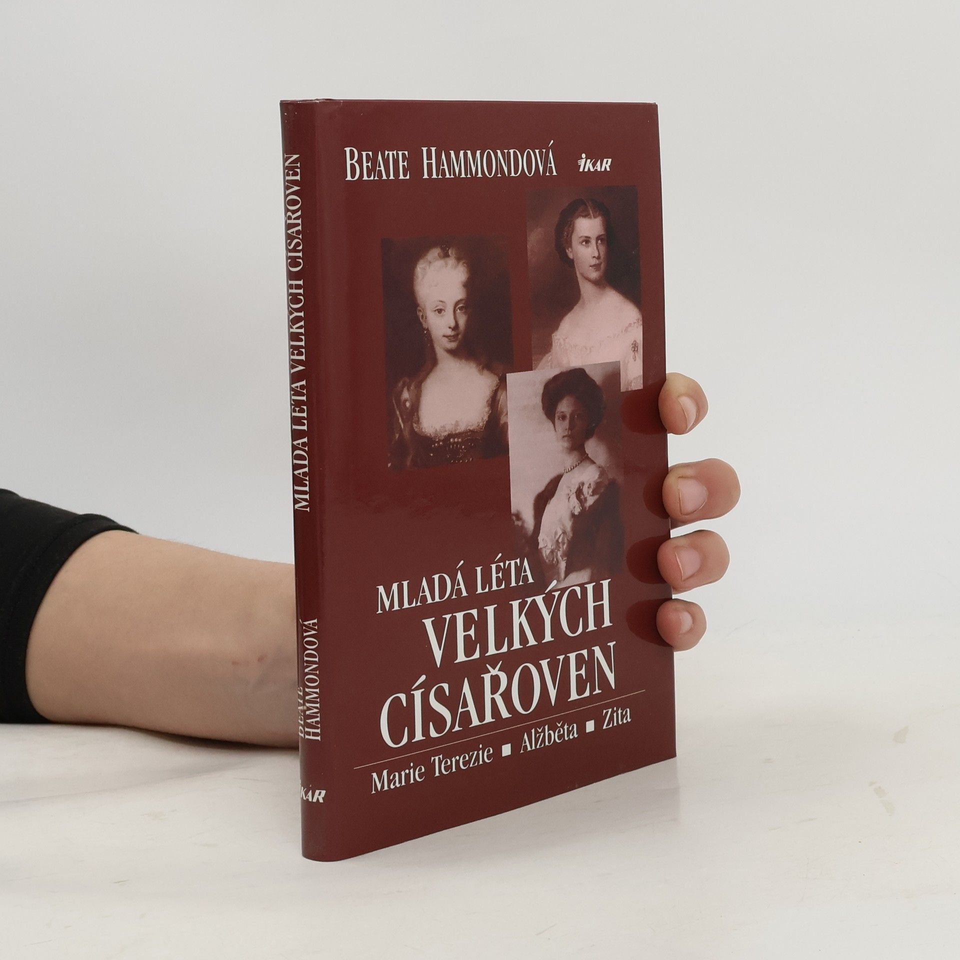 Beate Hammond Mladá léta velkých císařoven. Marie Terezie, Alžběta, Zita.