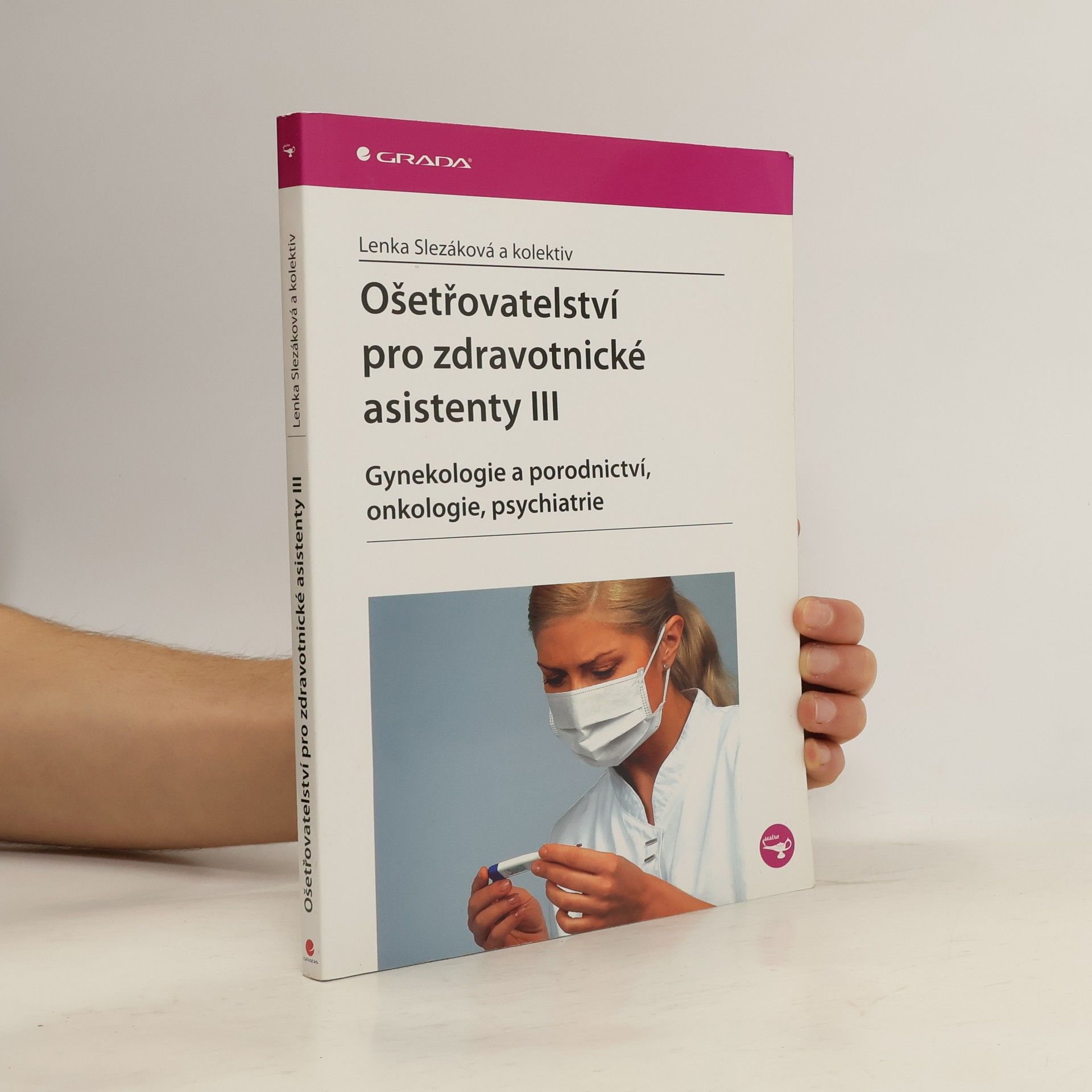 Lenka Slezáková Ošetřovatelství pro zdravotnické asistenty III. díl, Gynekologie a porodnictví, onkologie, psychiatrie