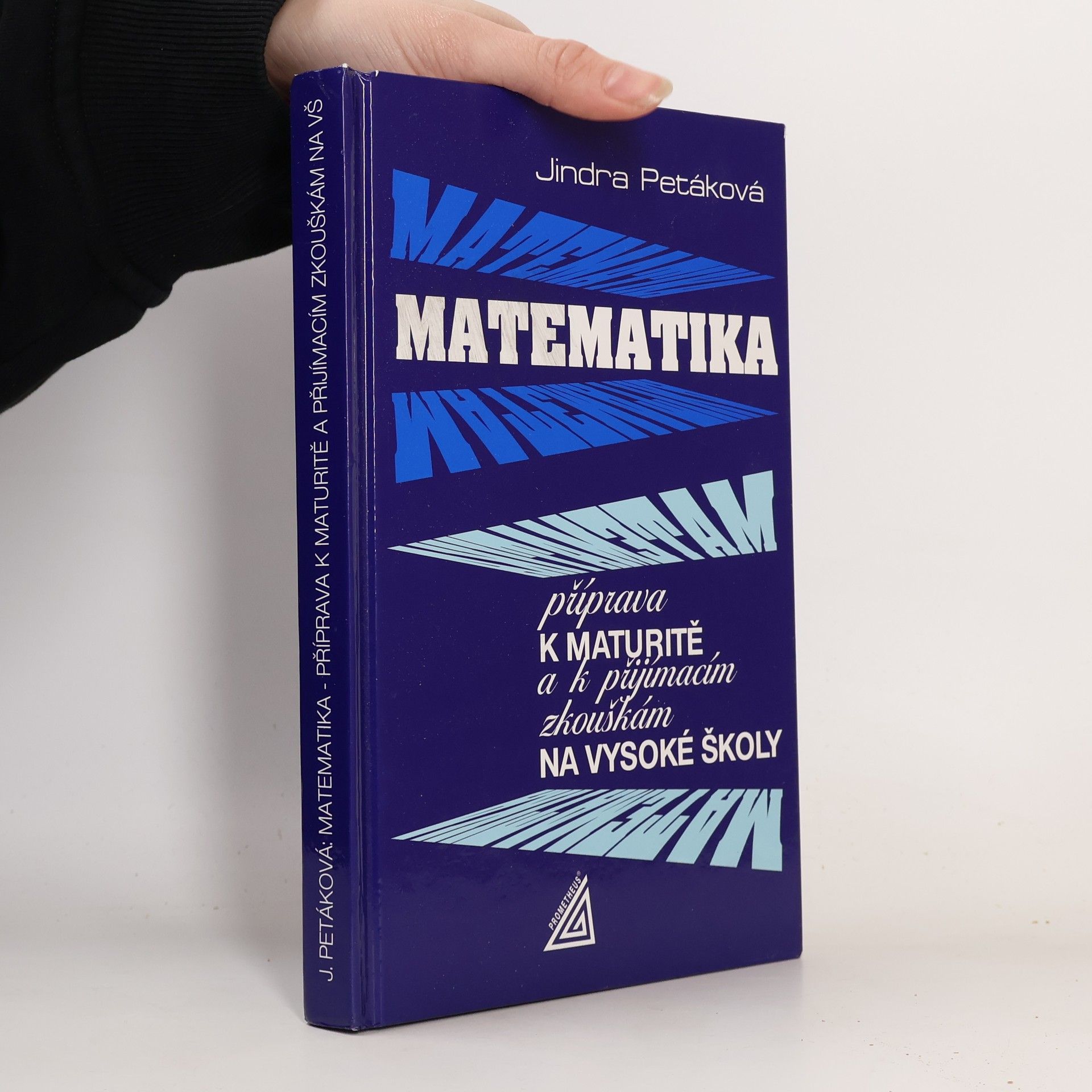 Jindra Petáková Matematika. Příprava k maturitě a k přijímacím zkouškám na vysoké školy