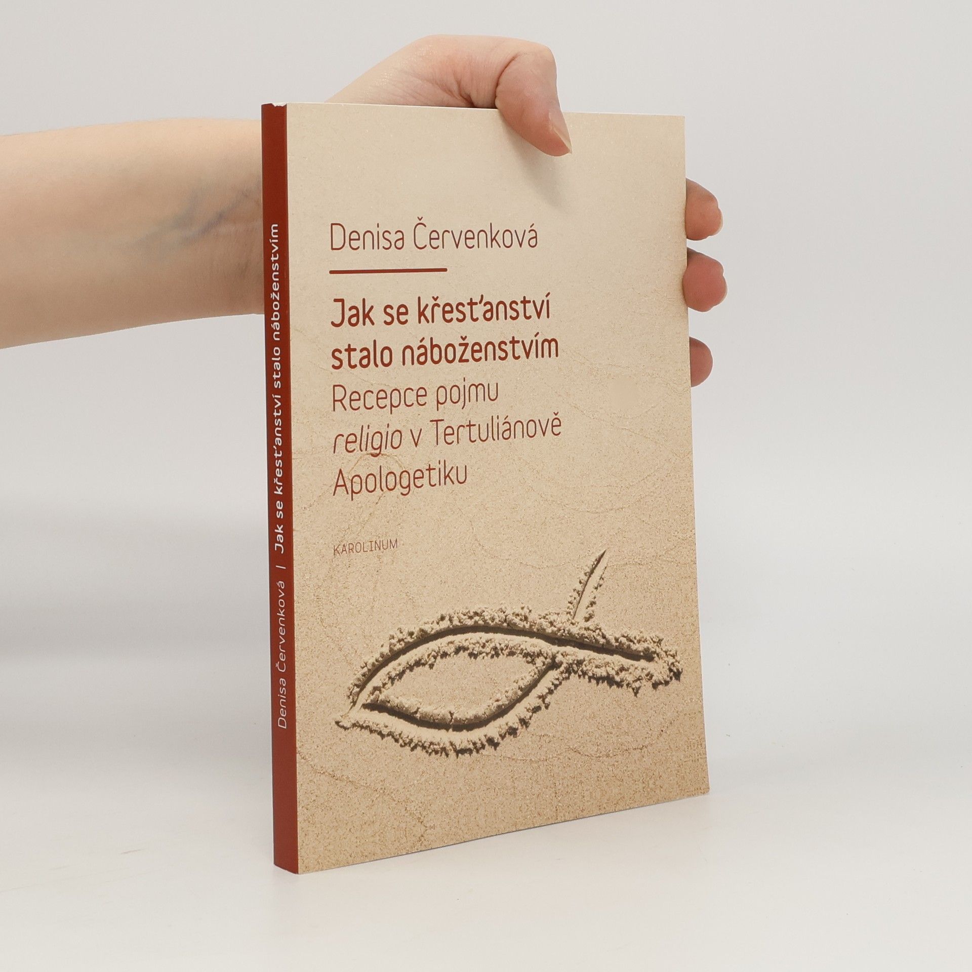 Denisa Červenková Jak se křesťanství stalo náboženstvím. Recepce pojmu religio v Tertuliánově Apologetiku