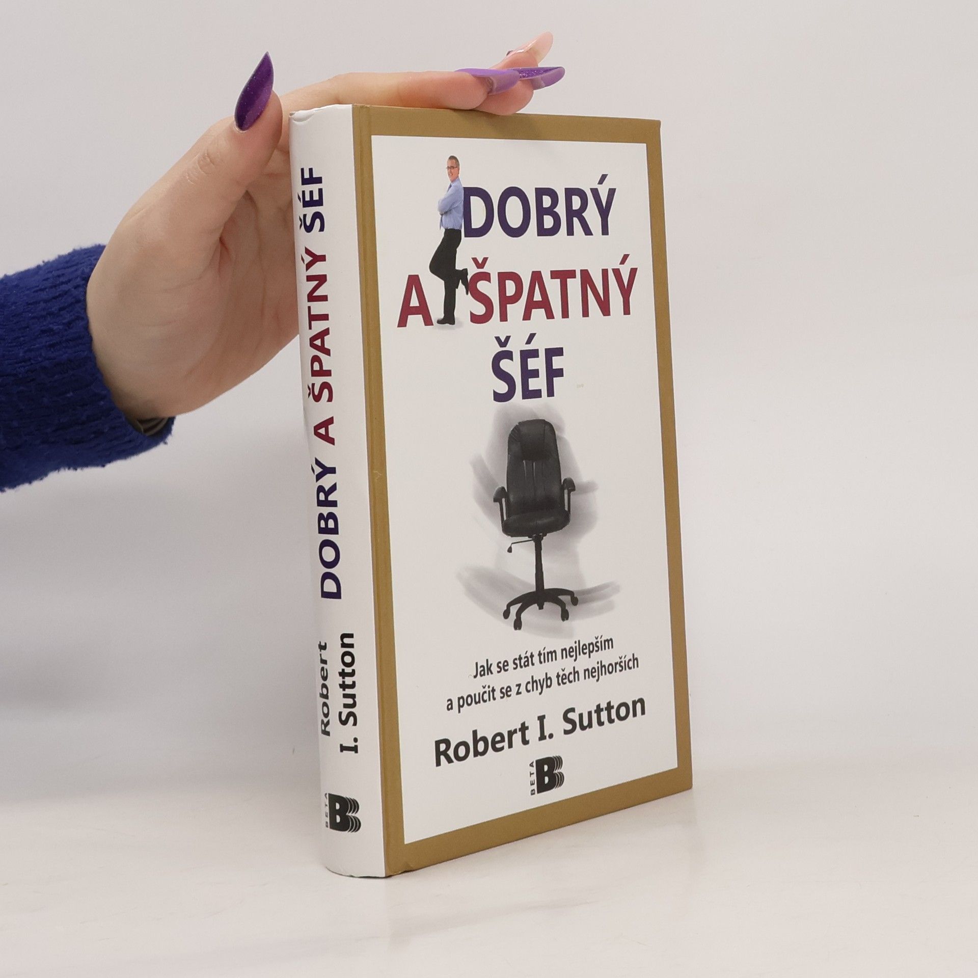 Robert I. Sutton Dobrý a špatný šéf: Jak se stát tím nejlepším a poučit se z chyb těch nejhorších