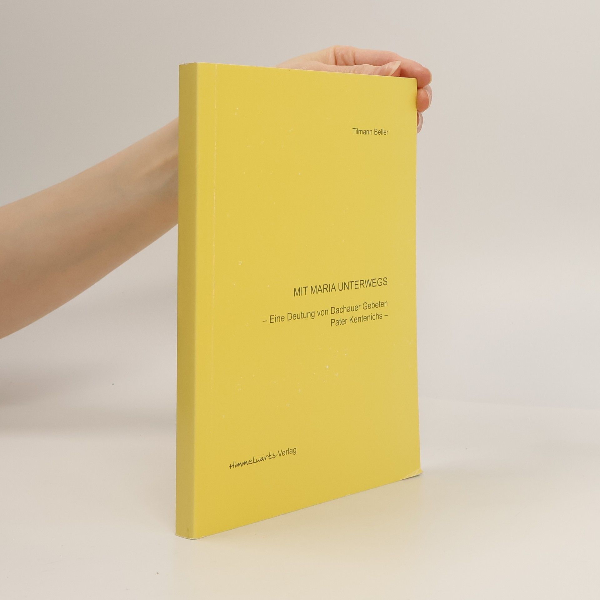 Tilmann Beller Mit Maria unterwegs: Eine Deutung von Dachauer Gebeten Pater Kentenichs