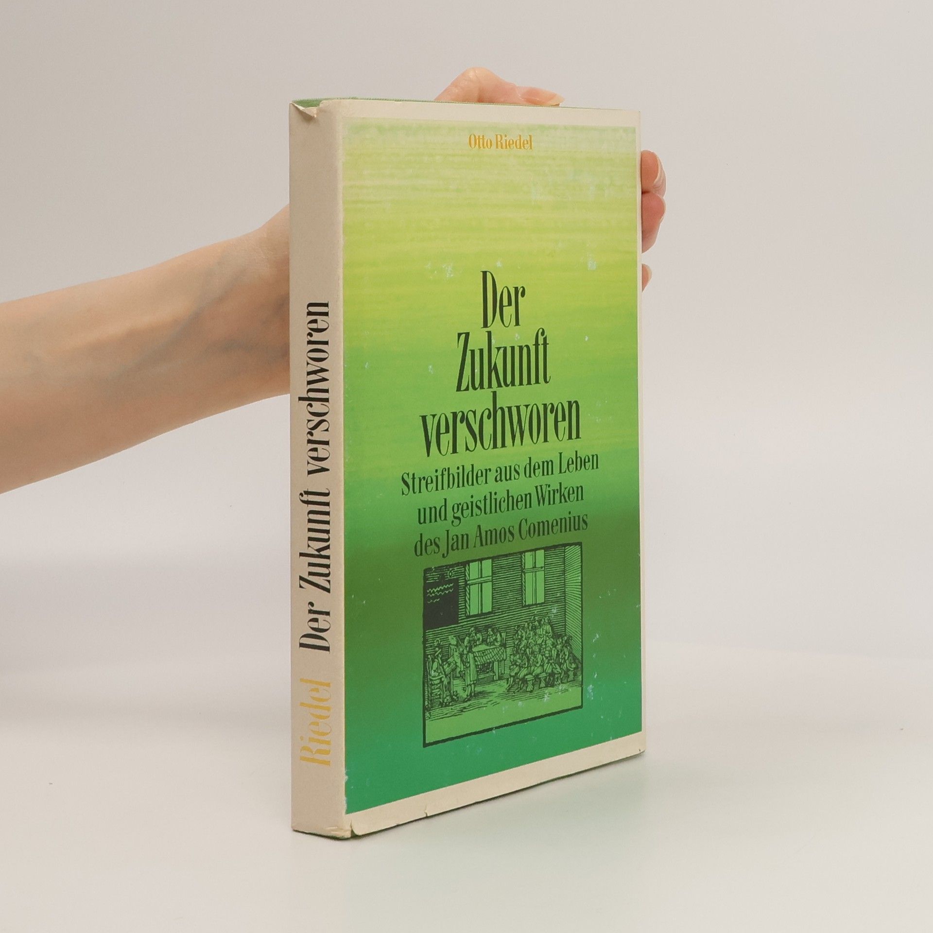 Otto Riedel Der Zukunft verschworen. Streifbilder aus dem Leben und geistlichen Wirken des Jan Amos Comenius