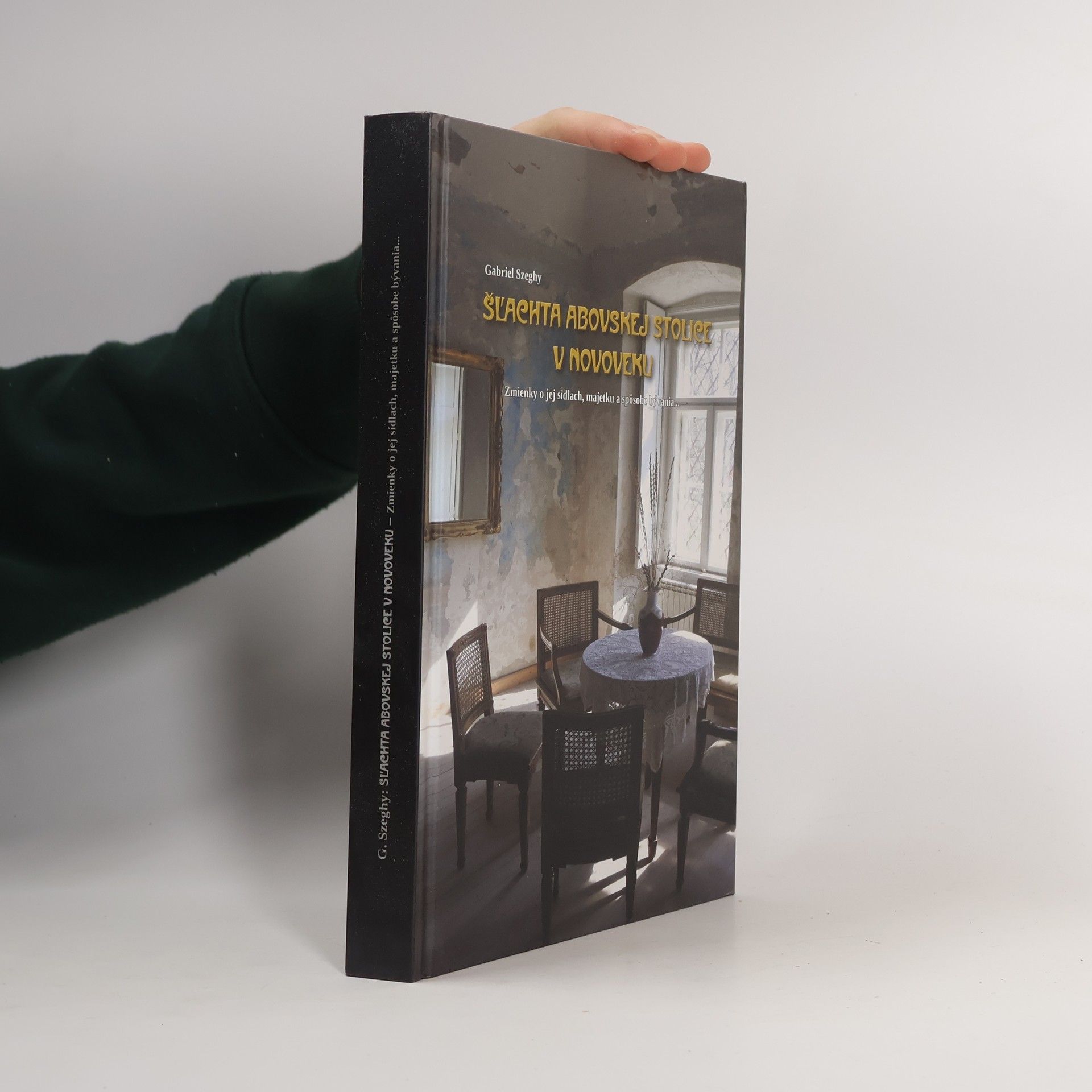 Gabriel Szeghy Šľachta Abovskej stolice v novoveku : zmienky o jej sídlach, majetku a spôsobe bývania...