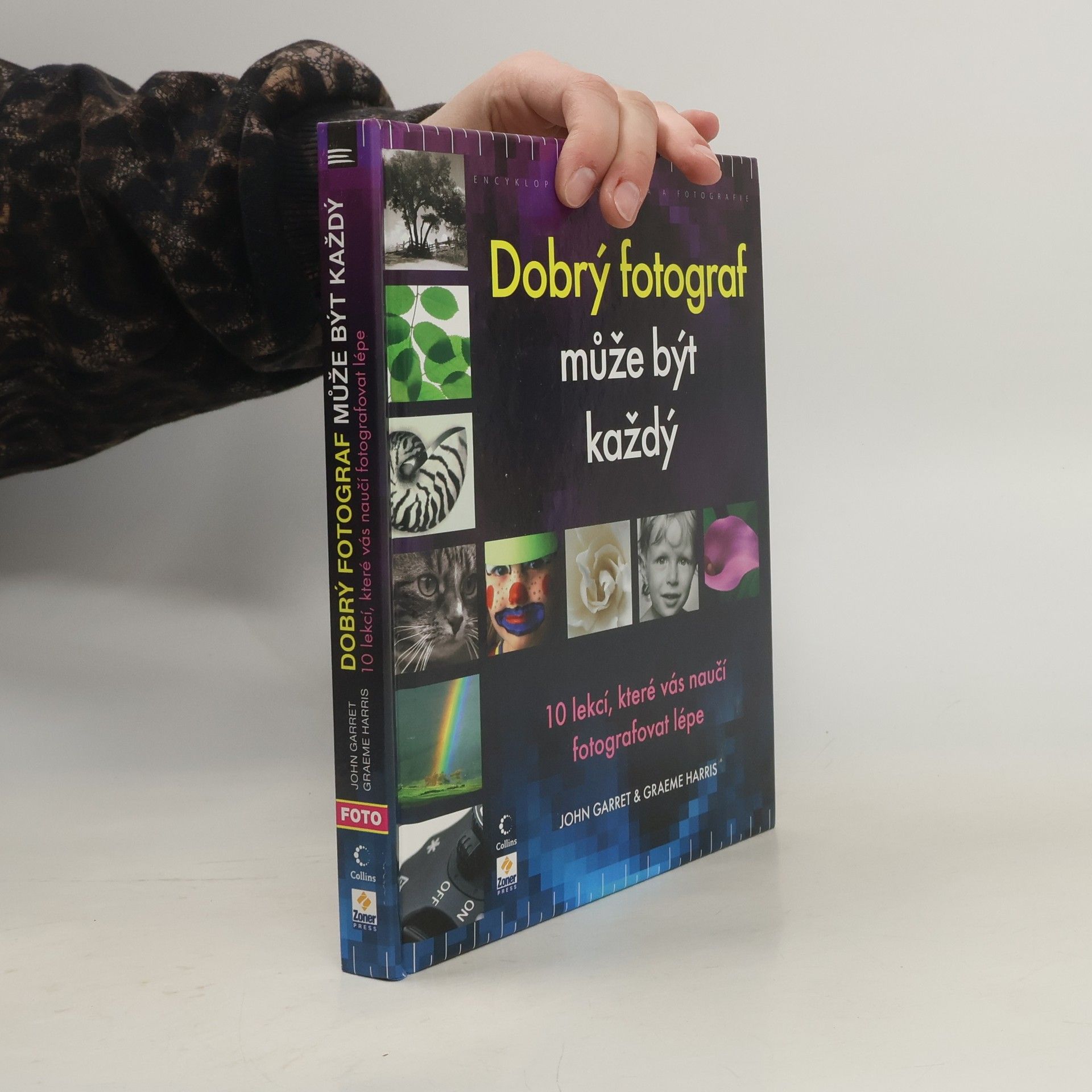John Garrett Dobrý fotograf může být každý : 10 lekcí, které vás naučí fotografovat lépe