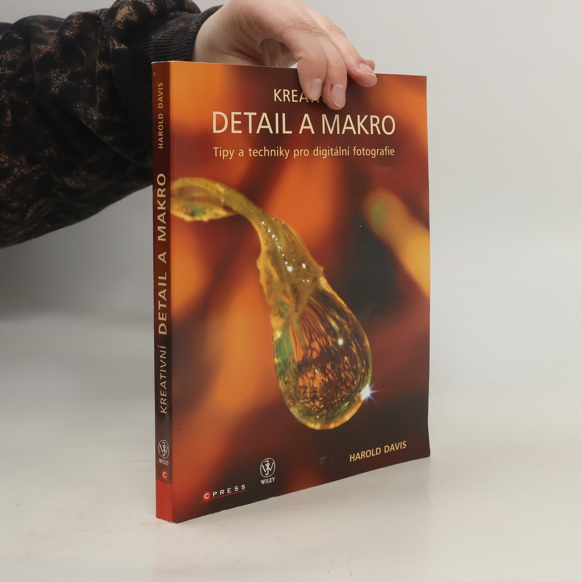 Harold L. Davis Kreativní detail a makro: Tipy a techniky pro digitální fotografie