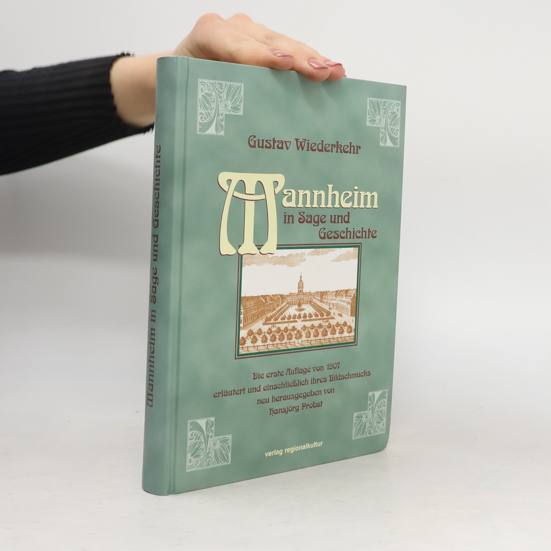 Gustav Wiederkehr Mannheim in Sage und Geschichte - Die erste Auflage von 1907 erläutert und einschließlich ihres Bildschmucks neu herausgegeben von Hansjörg Probst
