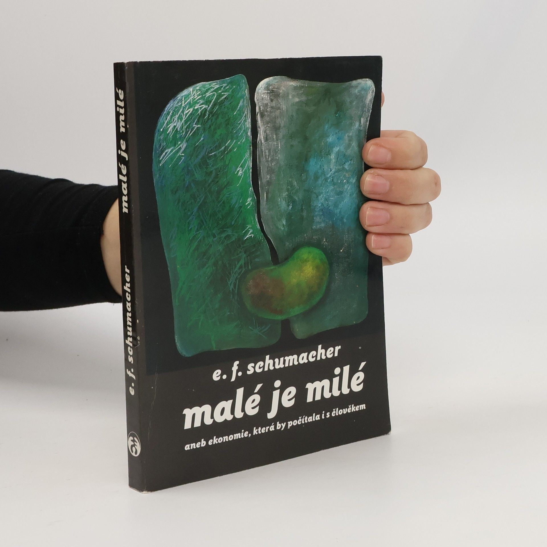 Ernst Friedrich Schumacher Malé je milé aneb ekonomie, která by počítala i s člověkem