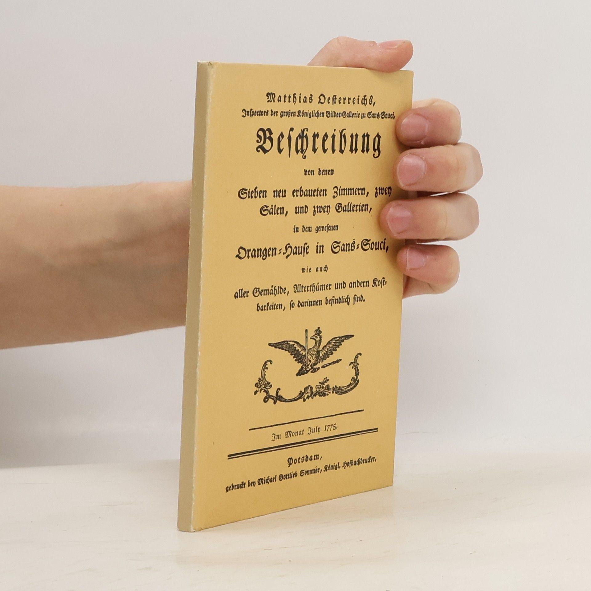 Matthias Oesterreich Beschreibung von denen sieben neu erbauten Zimmern, zwey Sälen, und zwey Gallerien, in dem gewesenen Orangen-Hause in Sans-Souci, wie auch aller Gemälde, Alterthümer und anderen Kostbarkeiten, so darinnen befindlich sind