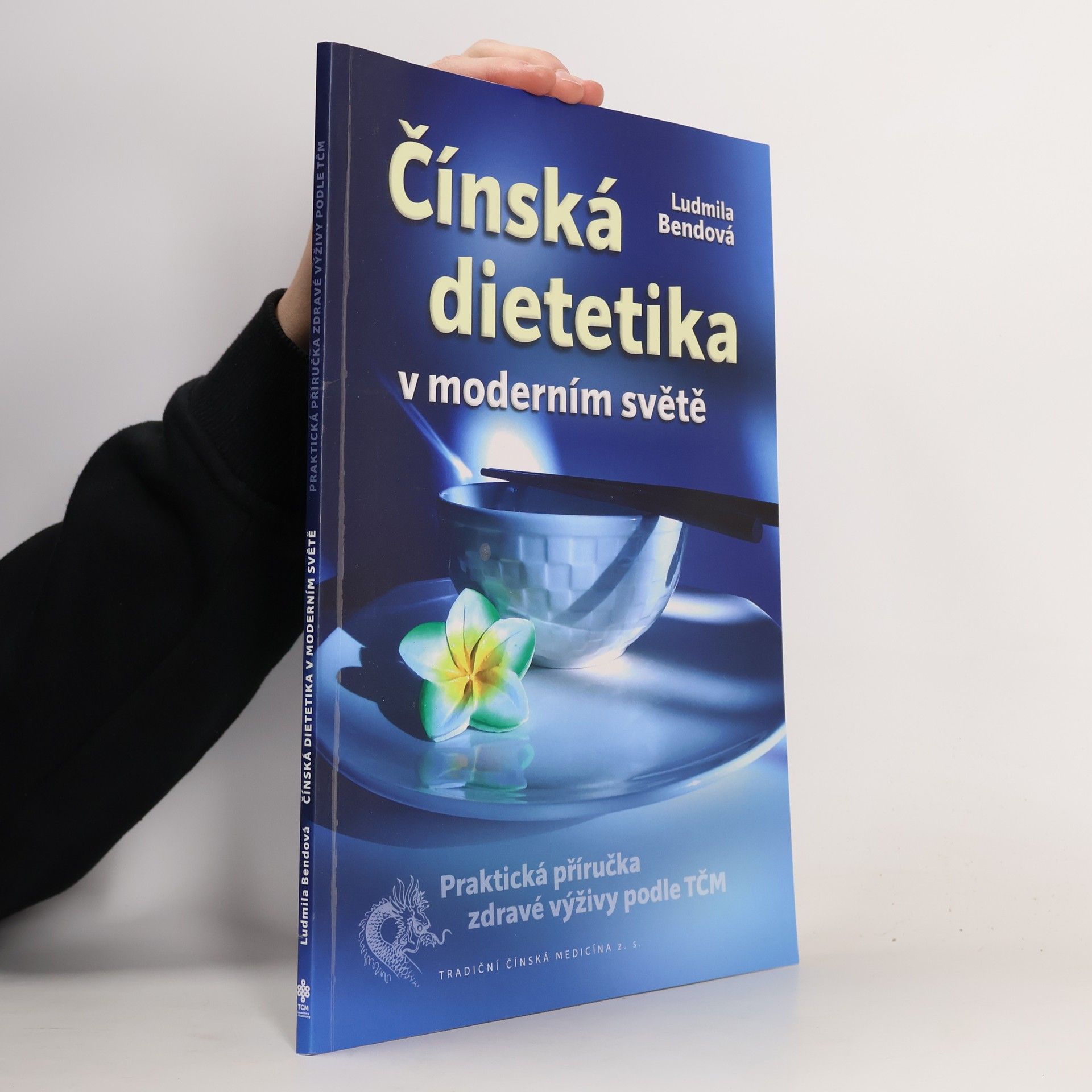 Ludmila Bendová Čínská dietetika v moderním světě: praktická příručka zdravé výživy podle TČM