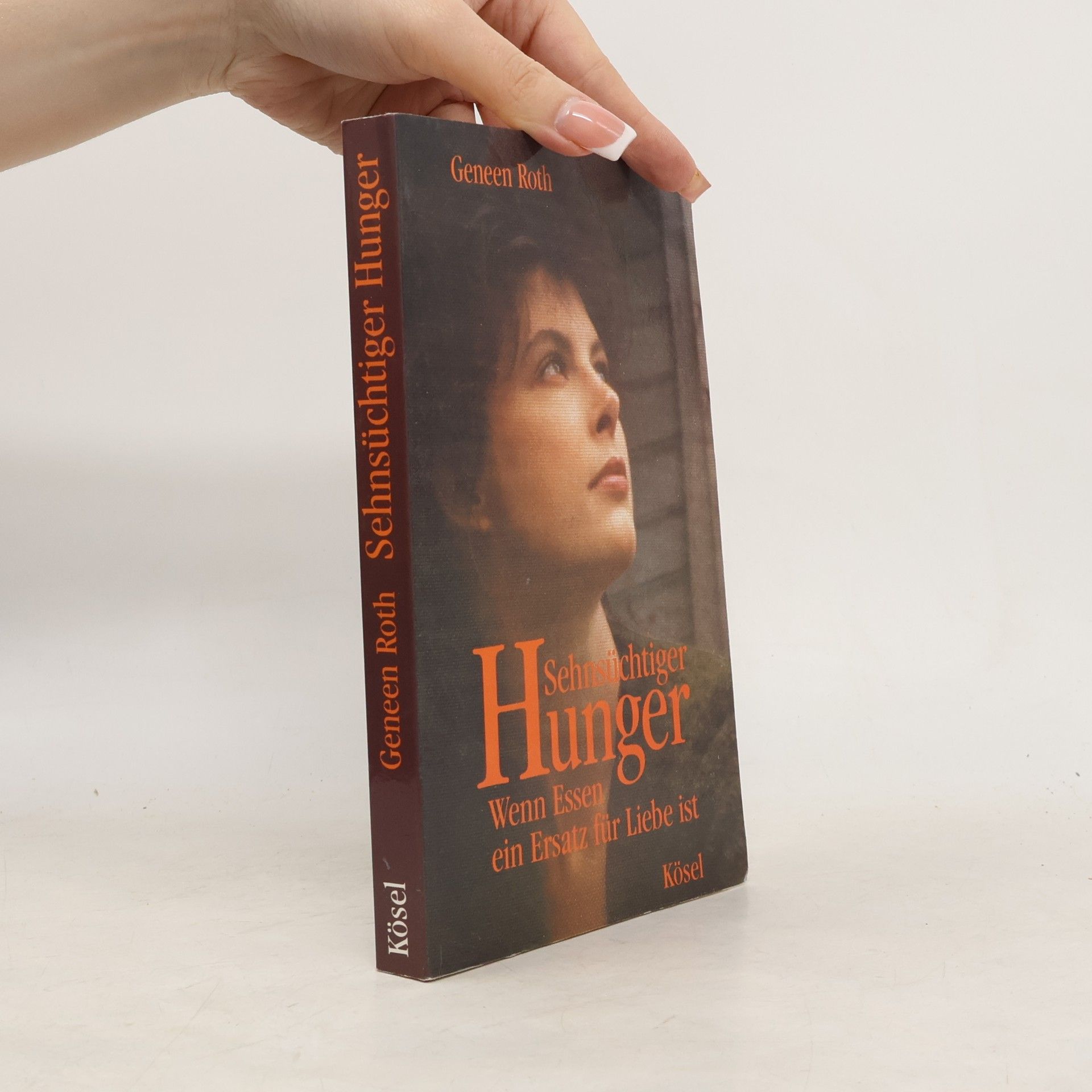Geneen Roth Sehnsüchtiger Hunger: Wenn Essen ein Ersatz für Liebe ist