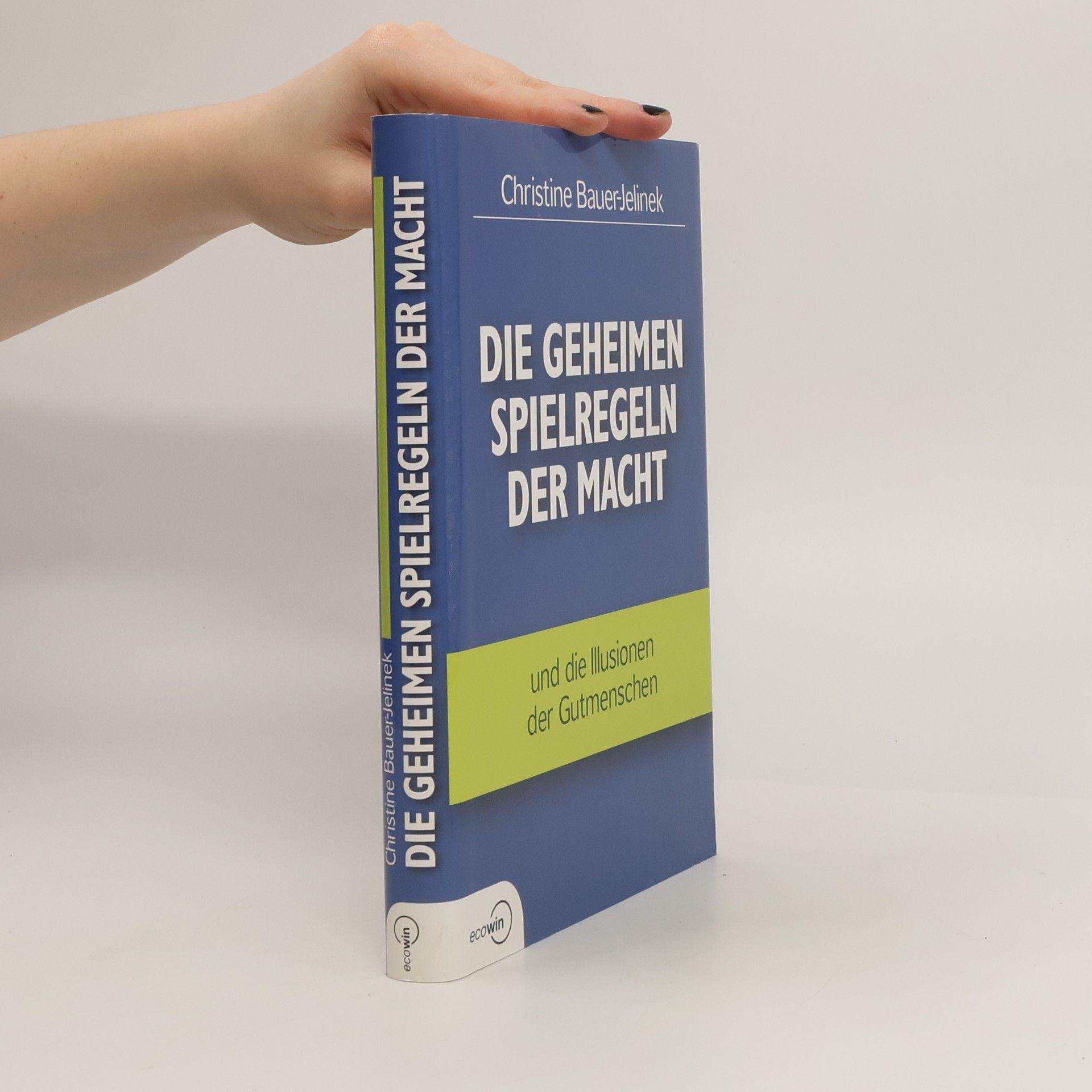 Christine Bauer-Jelinek Die geheimen Spielregeln der Macht und die Illusionen der Gutmenschen