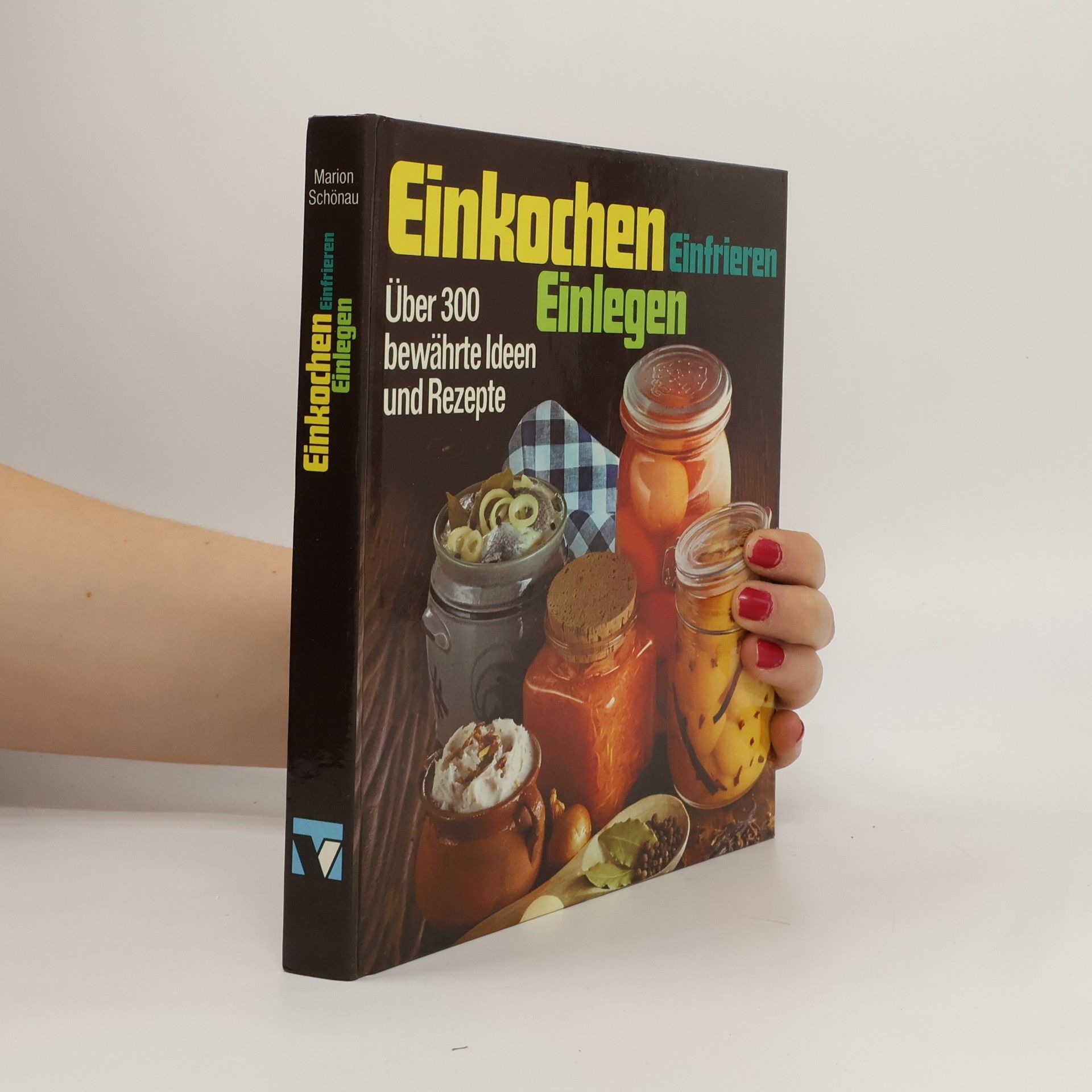 Marion Schönau Einkochen Einlegen Einfrieren. Über 300 bewährte Ideen und Rezepte