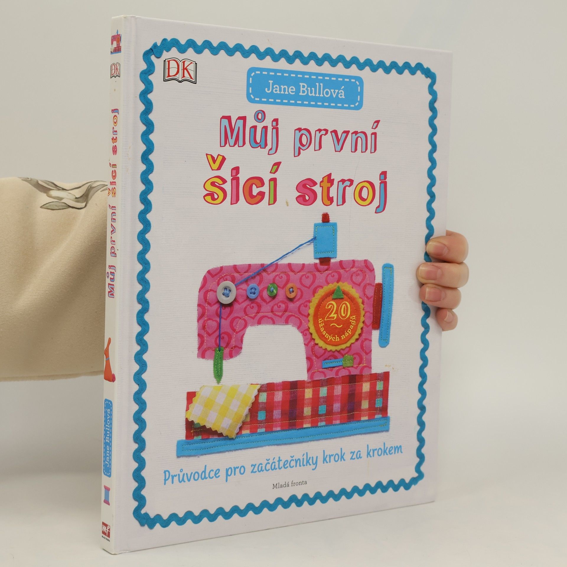 Jane Bull Můj první šicí stroj: Průvodce pro začátečníky krok za krokem