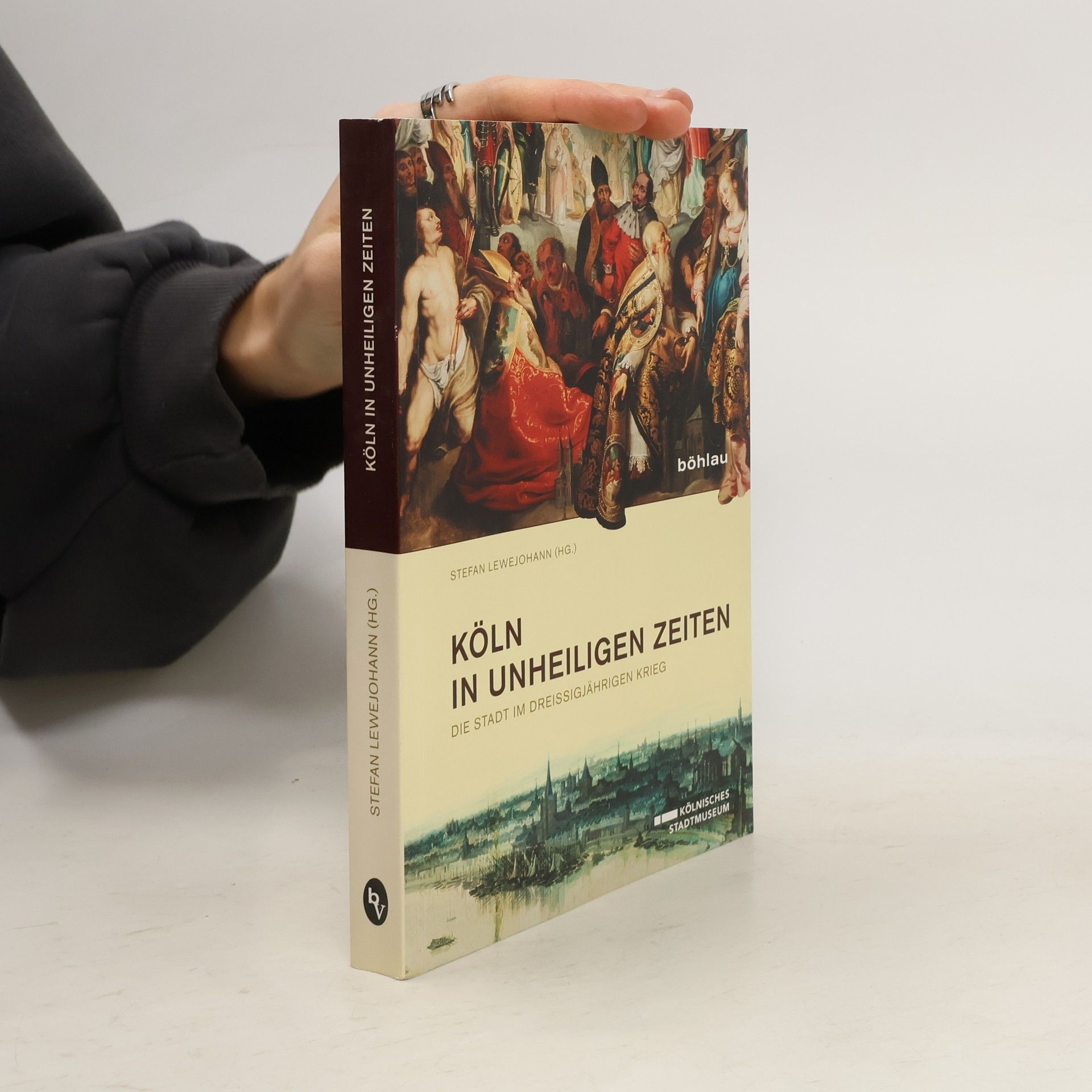 Stefan Lewejohann Köln in unheiligen Zeiten - die Stadt im Dreißigjährigen Krieg