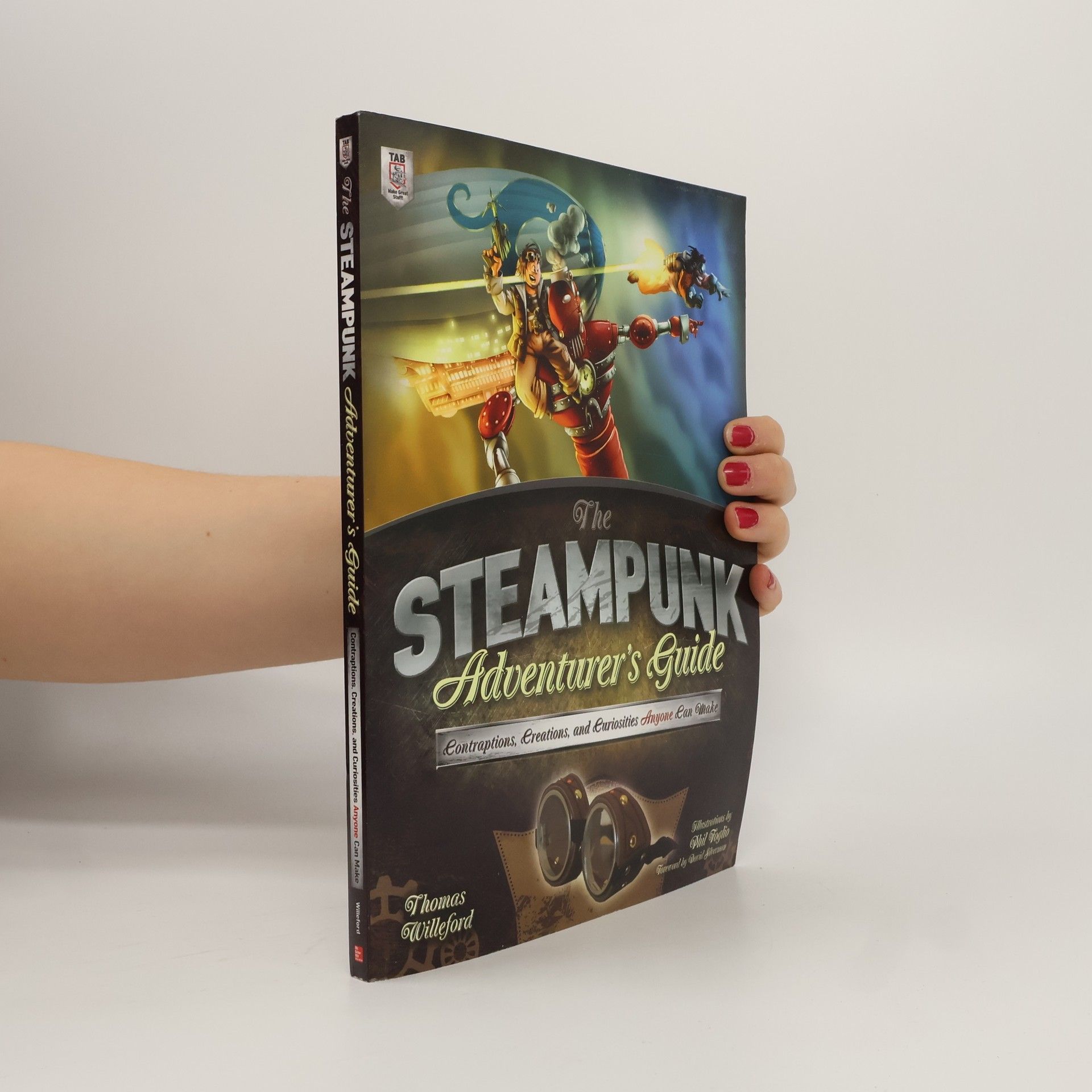 The Steampunk Adventurer's Guide: Contraptions, Creations, and Curiosities Anyone Can Make