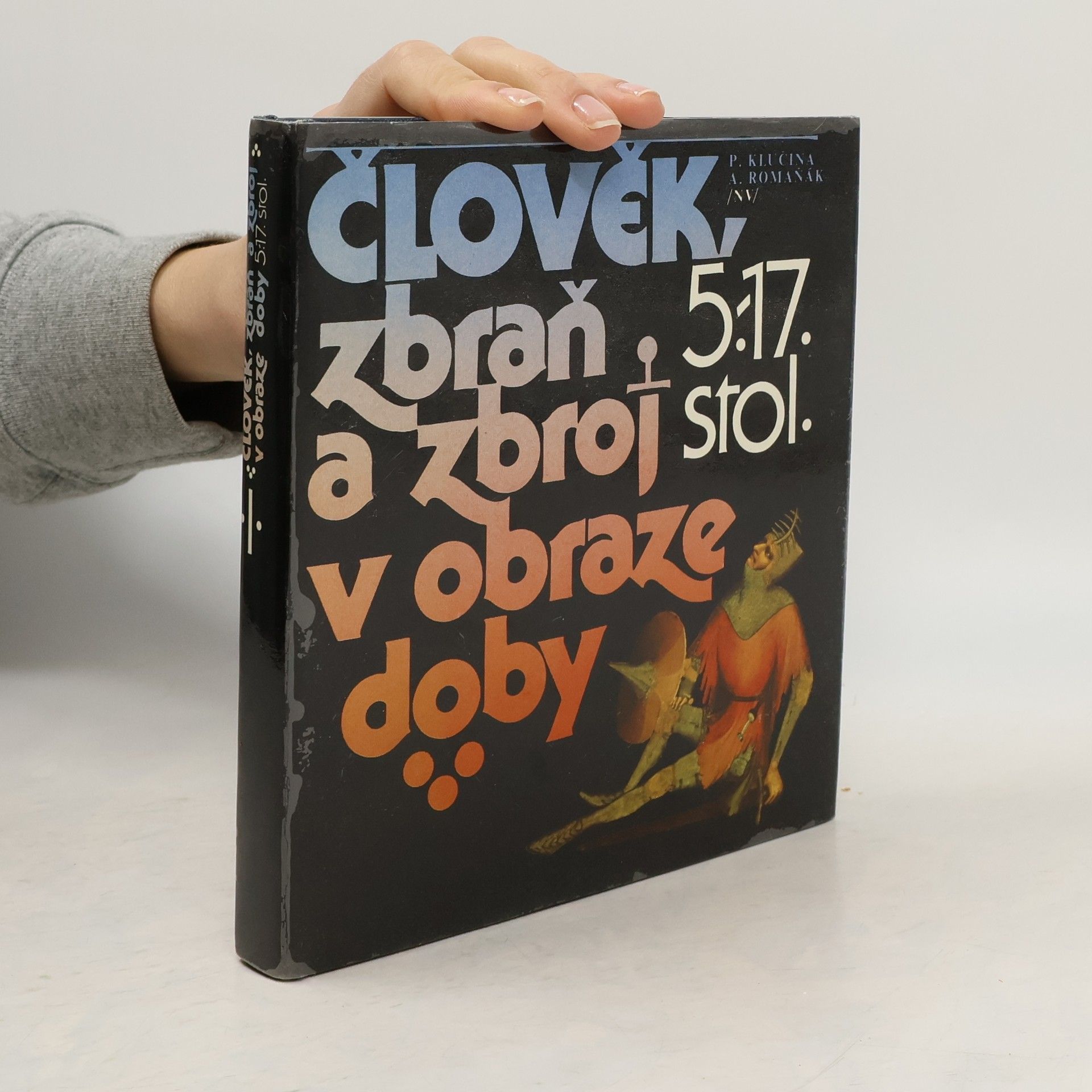Petr Klučina Člověk, zbraň a zbroj v obraze doby. 5.-17. stol.