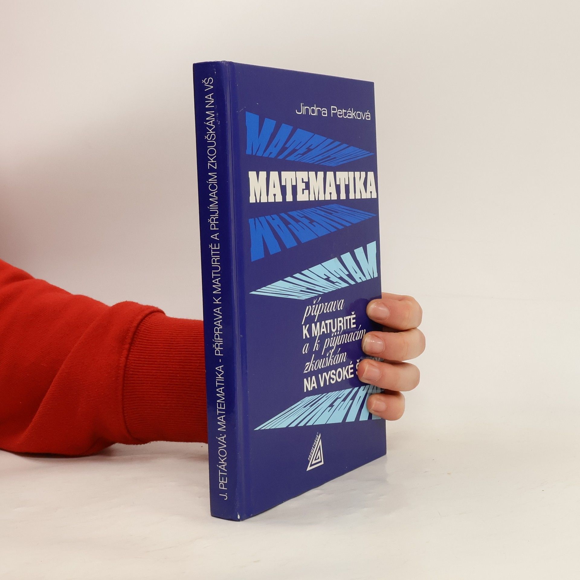 Jindra Petáková Matematika. Příprava k maturitě a k přijímacím zkouškám na vysoké školy