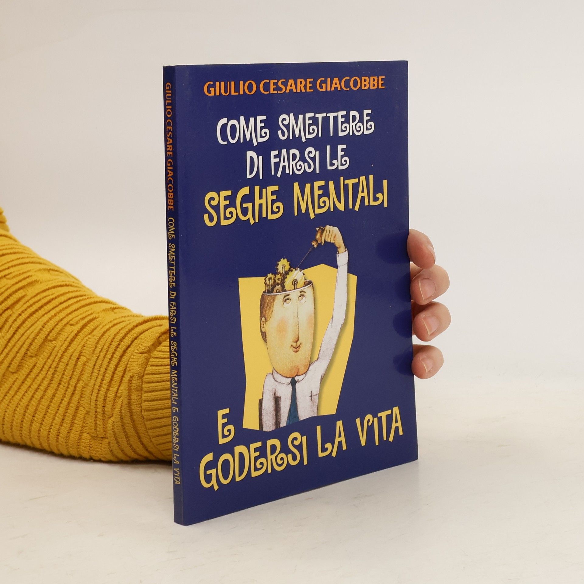 Giulio Cesare Giacobbe Come smettere di farsi le seghe mentali e godersi la vita