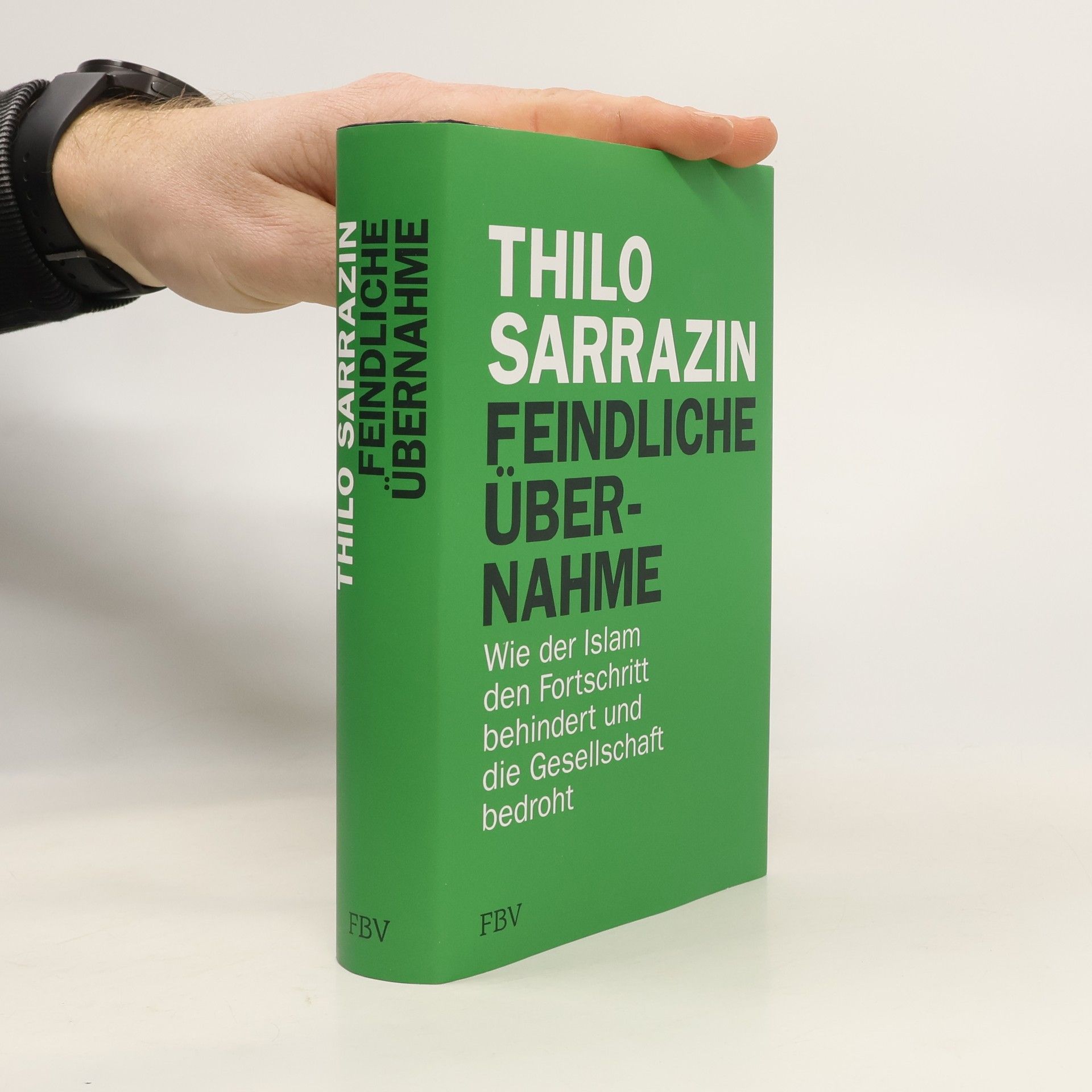 Thilo Sarrazin Feindliche Übernahme : wie der Islam den Fortschritt behindert und die Gesellschaft bedroht