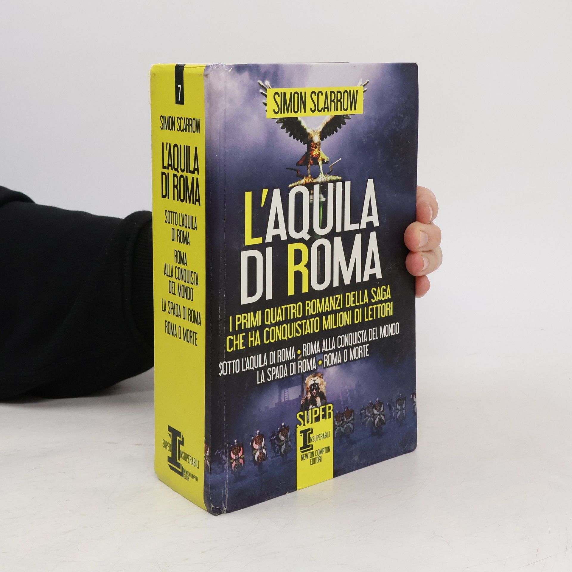 Simon Scarrow L'aquila di Roma: Sotto l'aquila di Roma-Roma alla conquista del mondo-La spada di Roma-Roma o morte