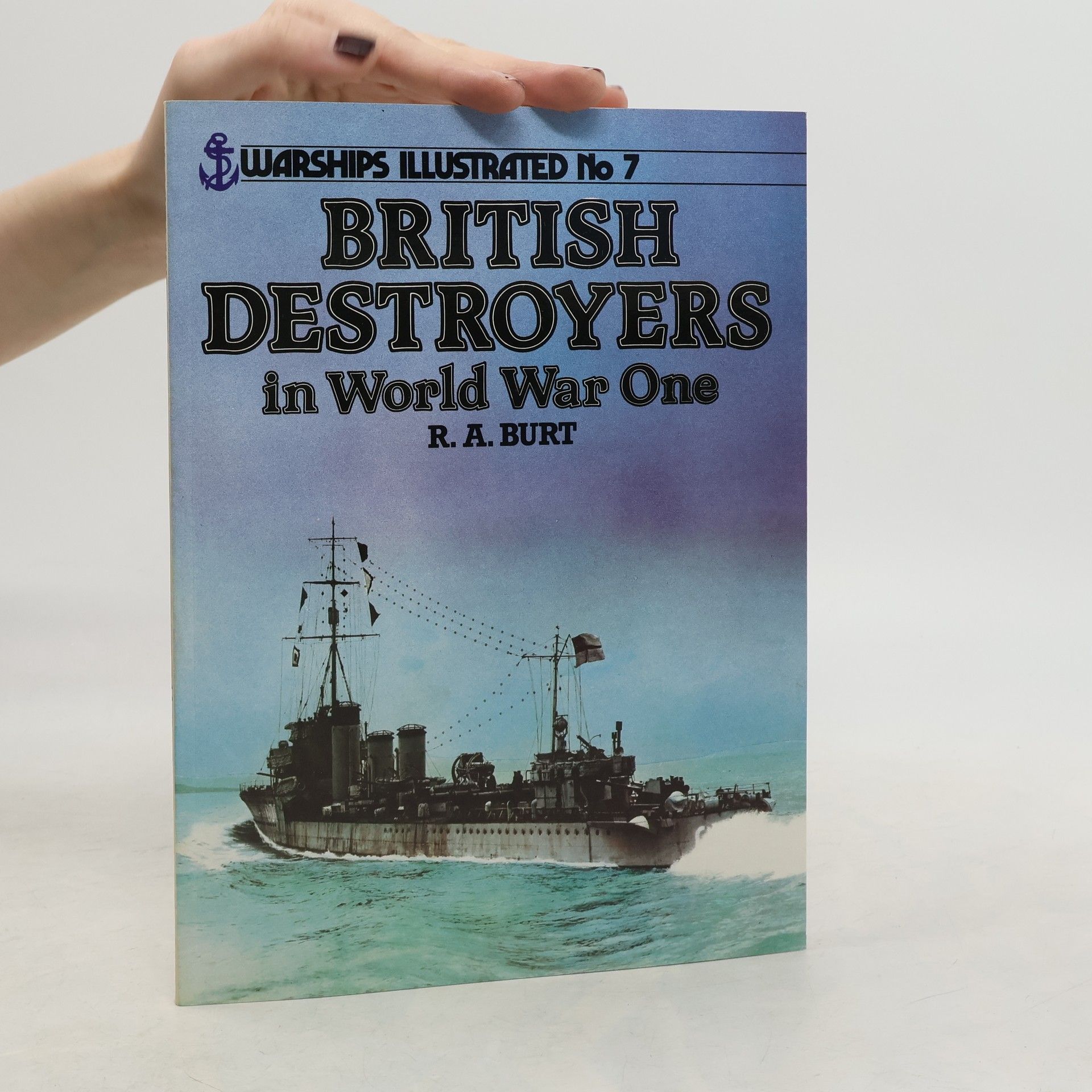 Robert A. Burt Warships Illustrated - 7: British Destroyers in World War One
