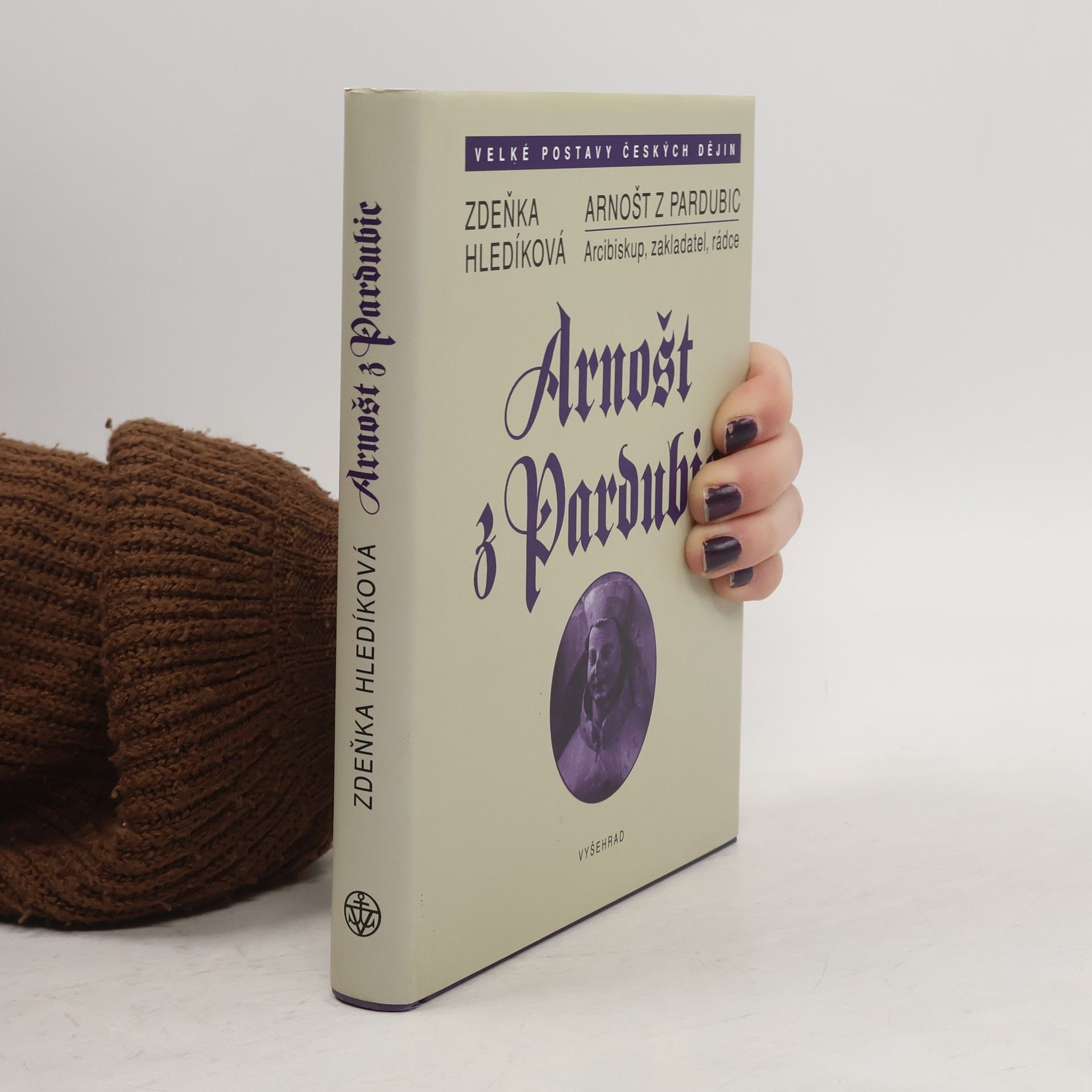 Zdeňka Hledíková Arnošt z Pardubic. Arcibiskup, zakladatel, rádce