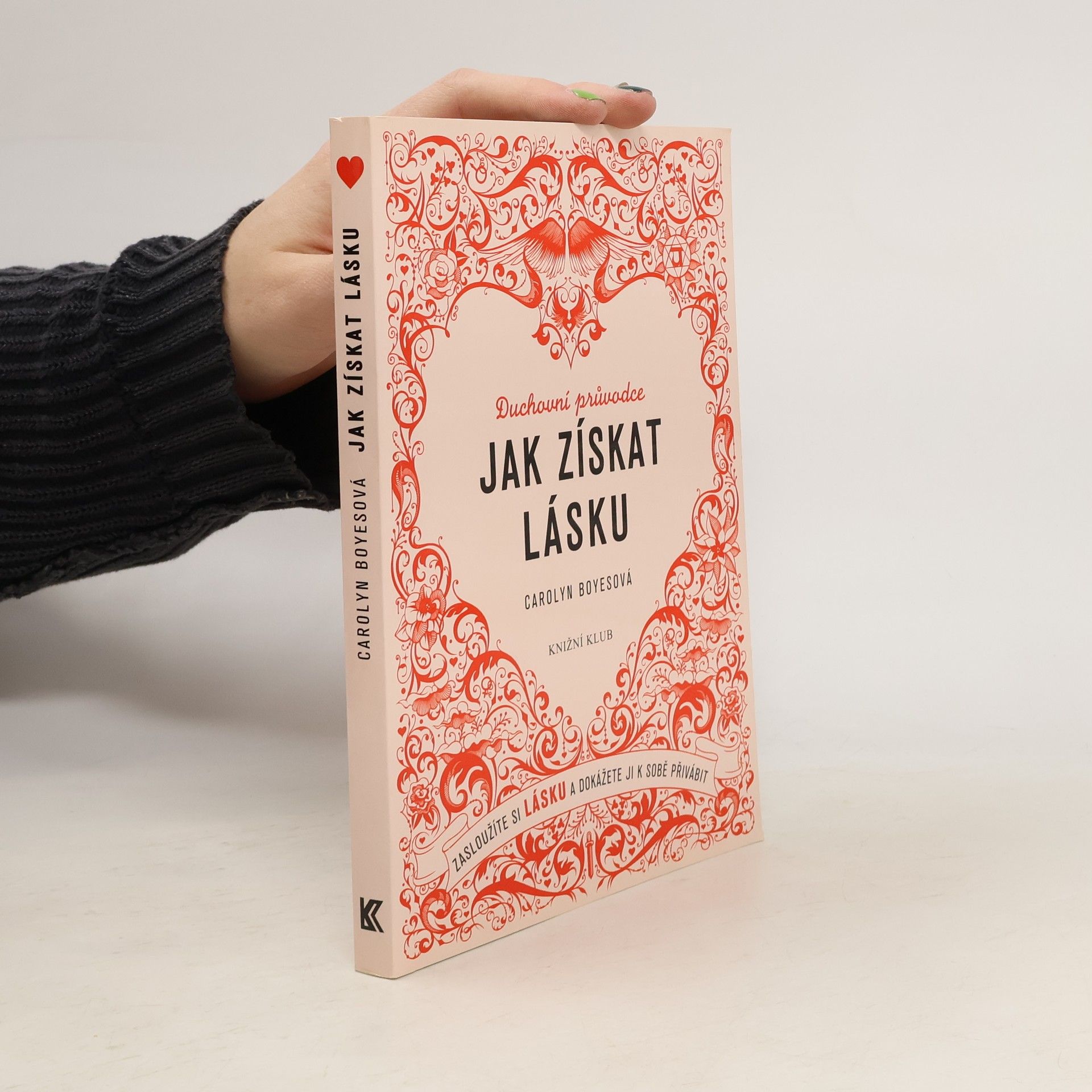 Carolyn Boyes Jak získat lásku: Zasloužíte si lásku a dokážete ji k sobě přivábit: Duchovní průvodce