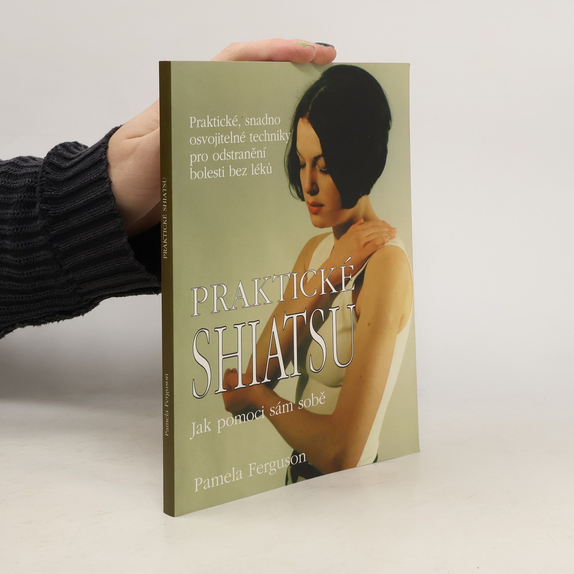 Pamela Ferguson Praktické shiatsu : jak pomoci sám sobě : praktické, snadno osvojitelné techniky pro odstranění bolesti bez léků