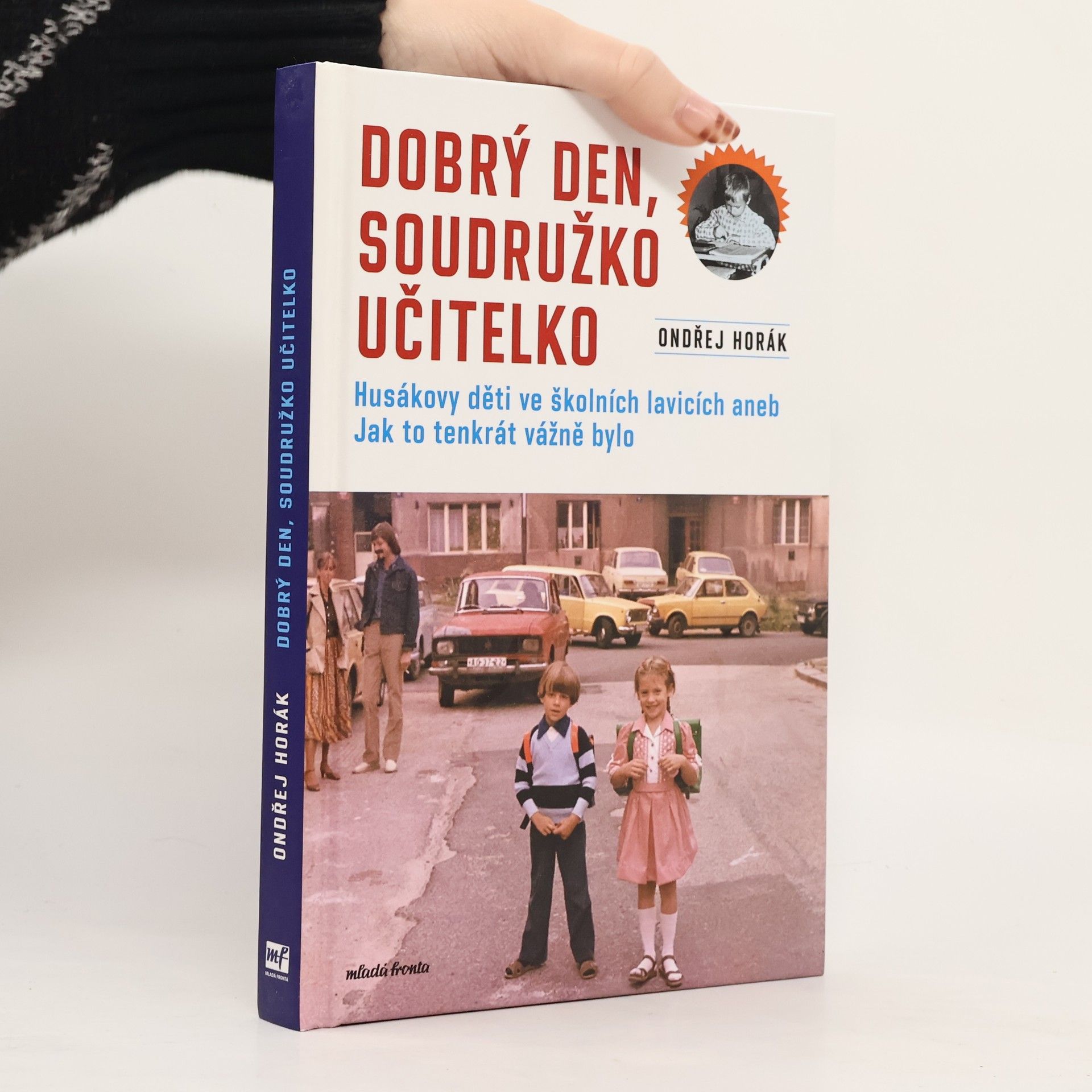 Ondřej Horák Dobrý den, soudružko učitelko : Husákovy děti ve školních lavicích, aneb, jak to tenkrát vážně bylo