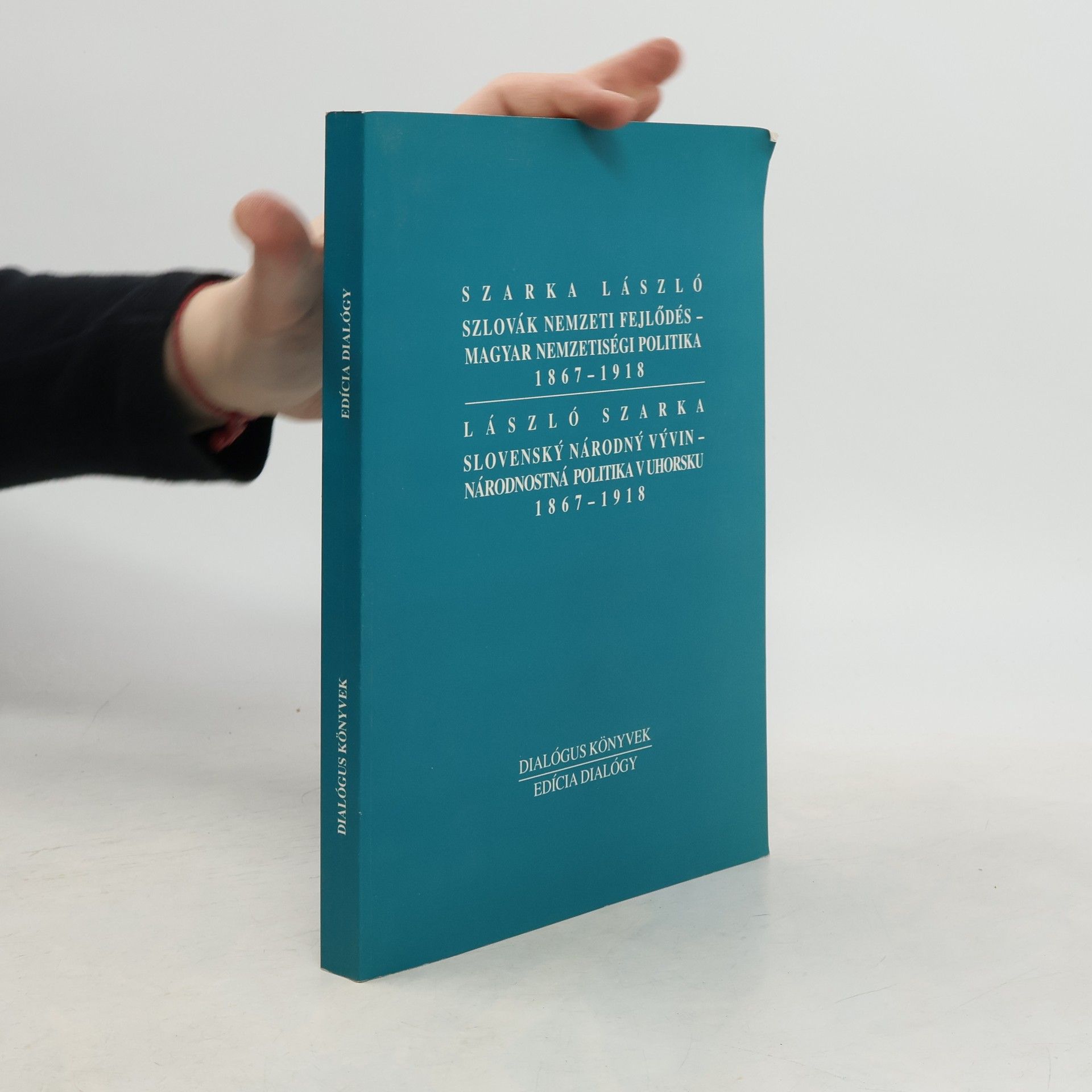 László Szarka Szlovák nemzeti fejlődes - magyar nemzetiségi politika 1867-1918. Slovenský národný vývin - národnostná politika v Uhorsku 1867-1918