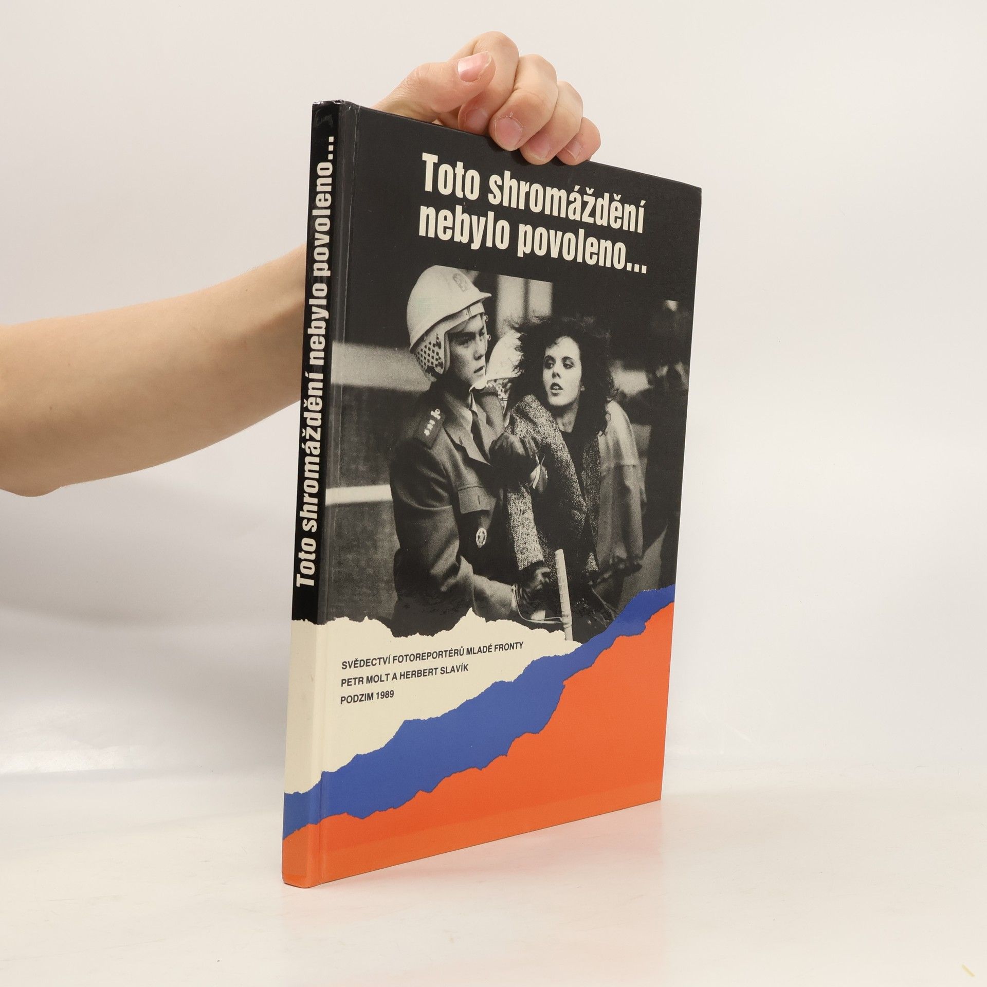 Petr Molt Toto shromáždění nebylo povoleno... : svědectví fotoreportérů Mladé fronty : podzim 1989