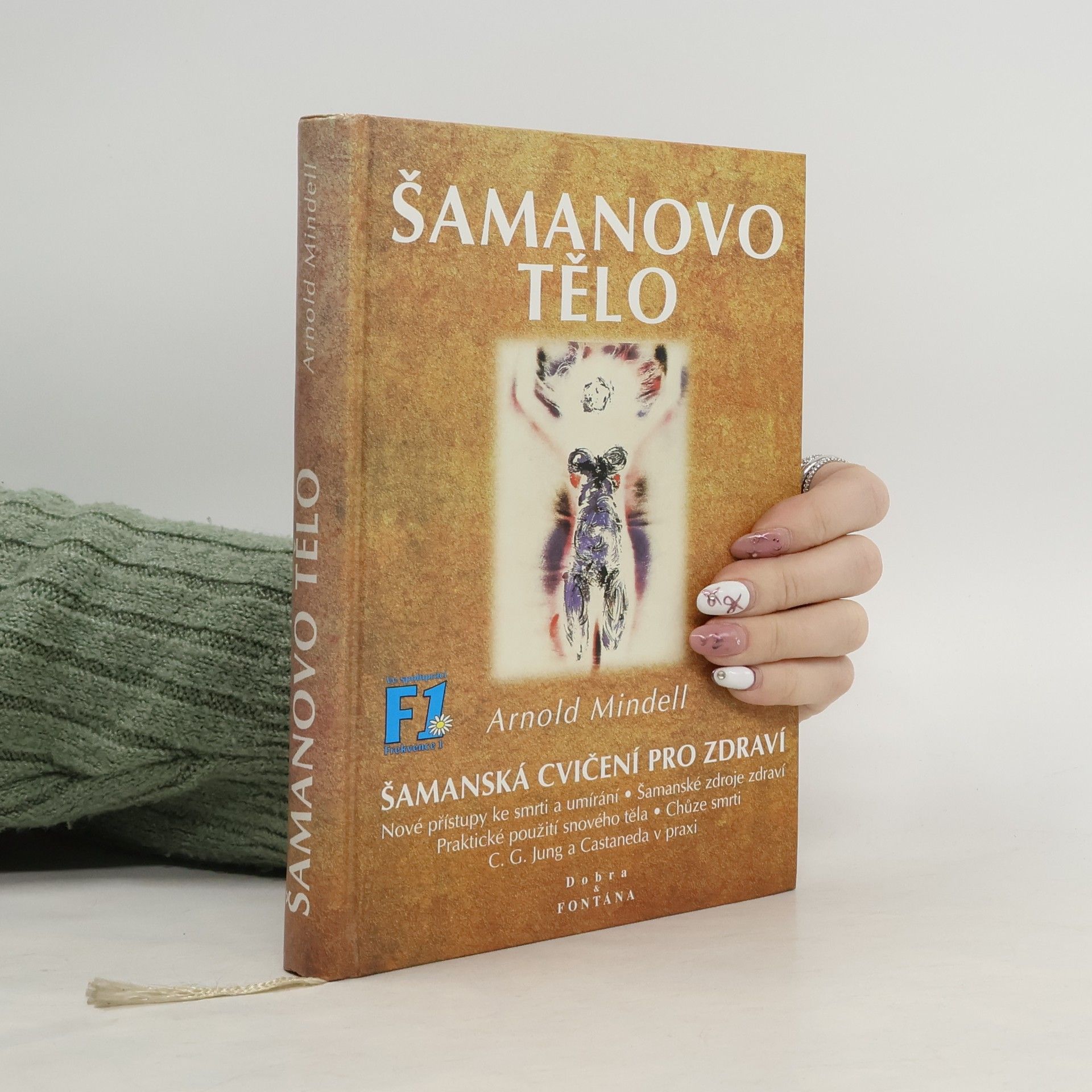 Arnold Mindell Šamanovo tělo : novým šamanismem k proměně zdraví, vztahů a společnosti : praktické použití snového těla