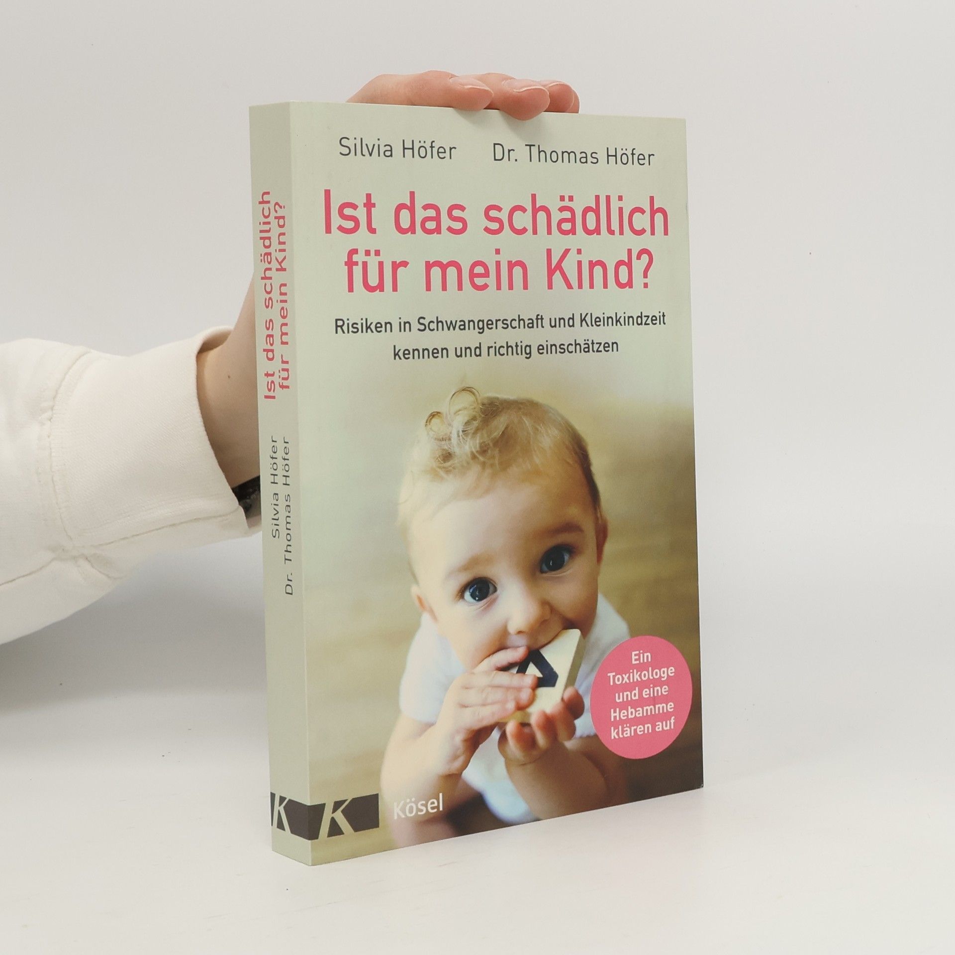 Ist das schädlich für mein Kind?. Risiken in Schwangerschaft und Kleinkindzeit kennen und richtig einschätzen - Ein Toxikologe und eine Hebamme klären auf