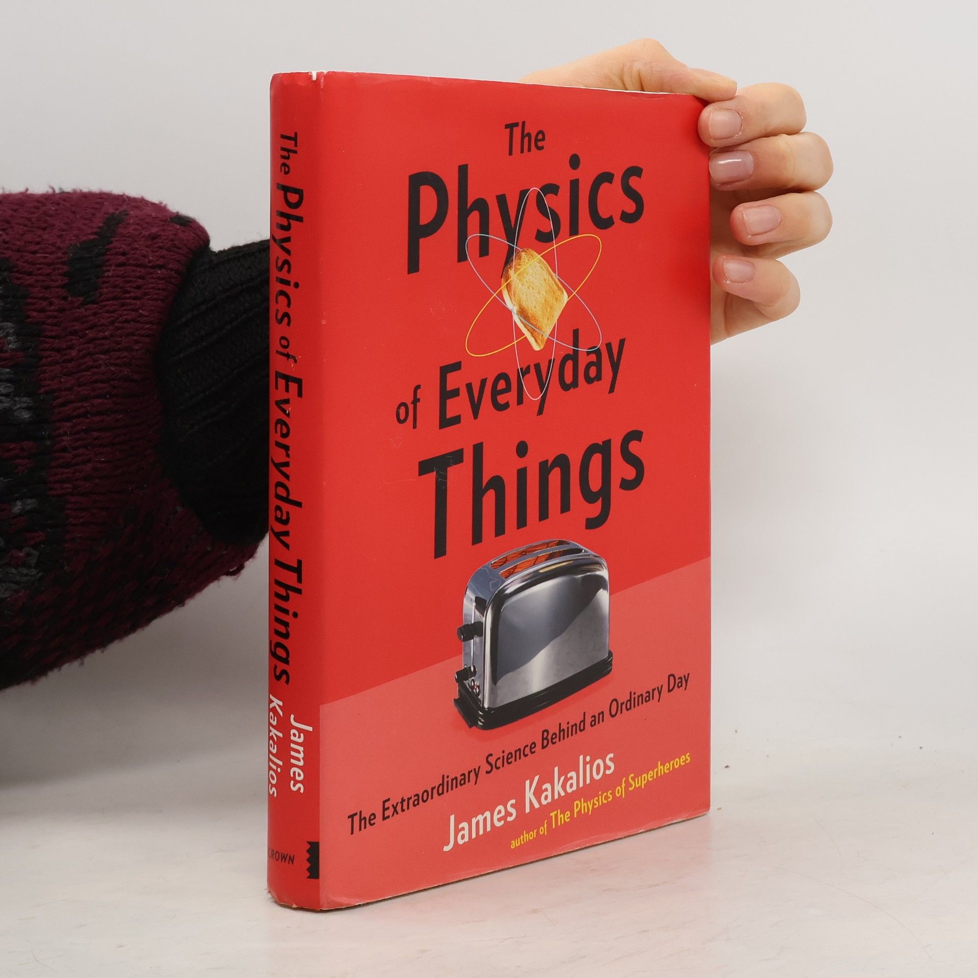 James Kakalios The physics of everyday things. The extraordinary science behind an ordinary day