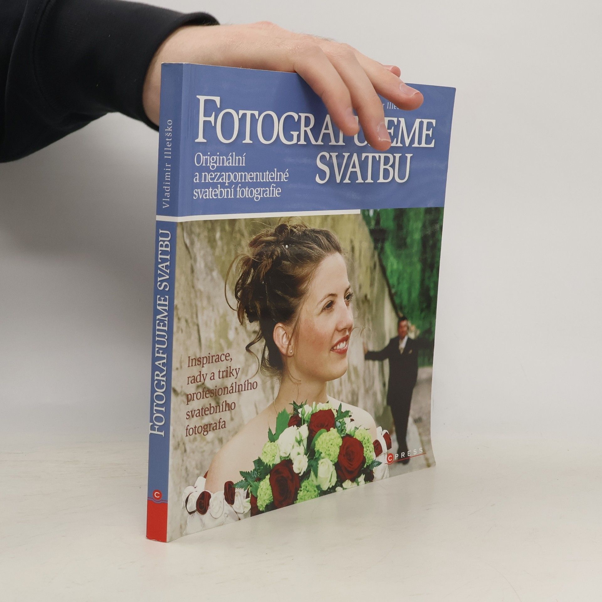Vladimir Illetško Fotografujeme svatbu. Originální a nezapomenutelné svatební fotografie