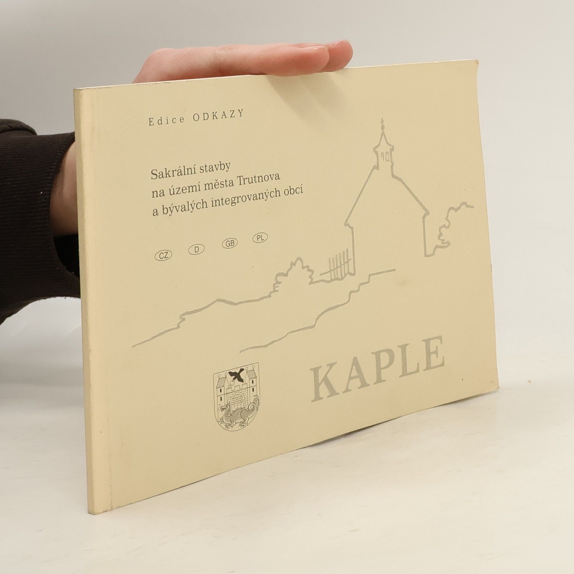 Antonín Just Kostely: Sakrální stavby na území města Trutnova a bývalých integrovaných obcí = sakrale Bauwerke auf dem Gebiet der Stadt Trutnov und der eingemeindeten Ortschaften = sacral constructions in the territory of Trutnov and the former integral municipalities = budynki sakralne na terytorium miasta Trutnov i byłych gmin integrowanych