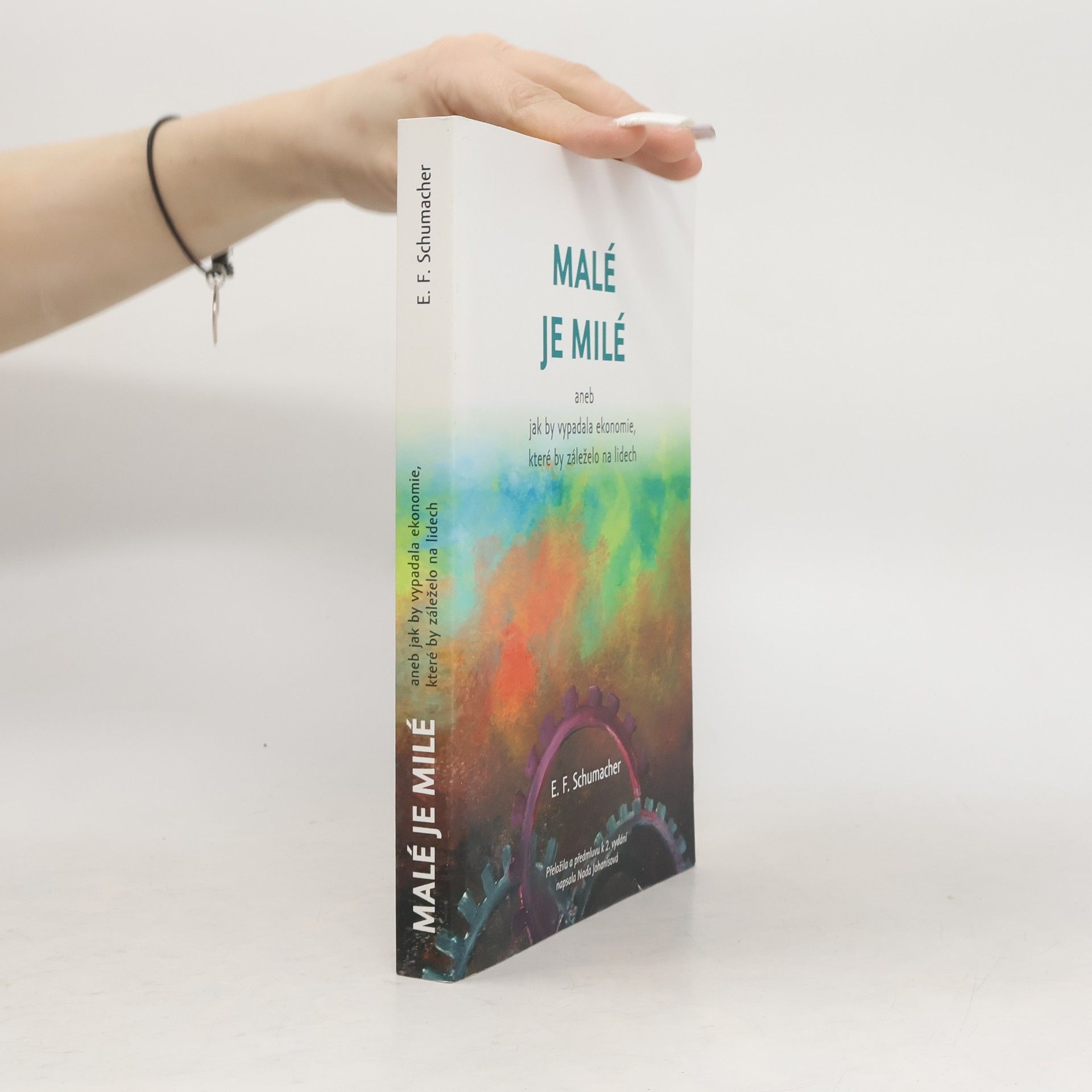 E. F. Ernst Friedrich Schumacher Malé je milé, aneb, Jak by vypadala ekonomie, které by záleželo na lidech