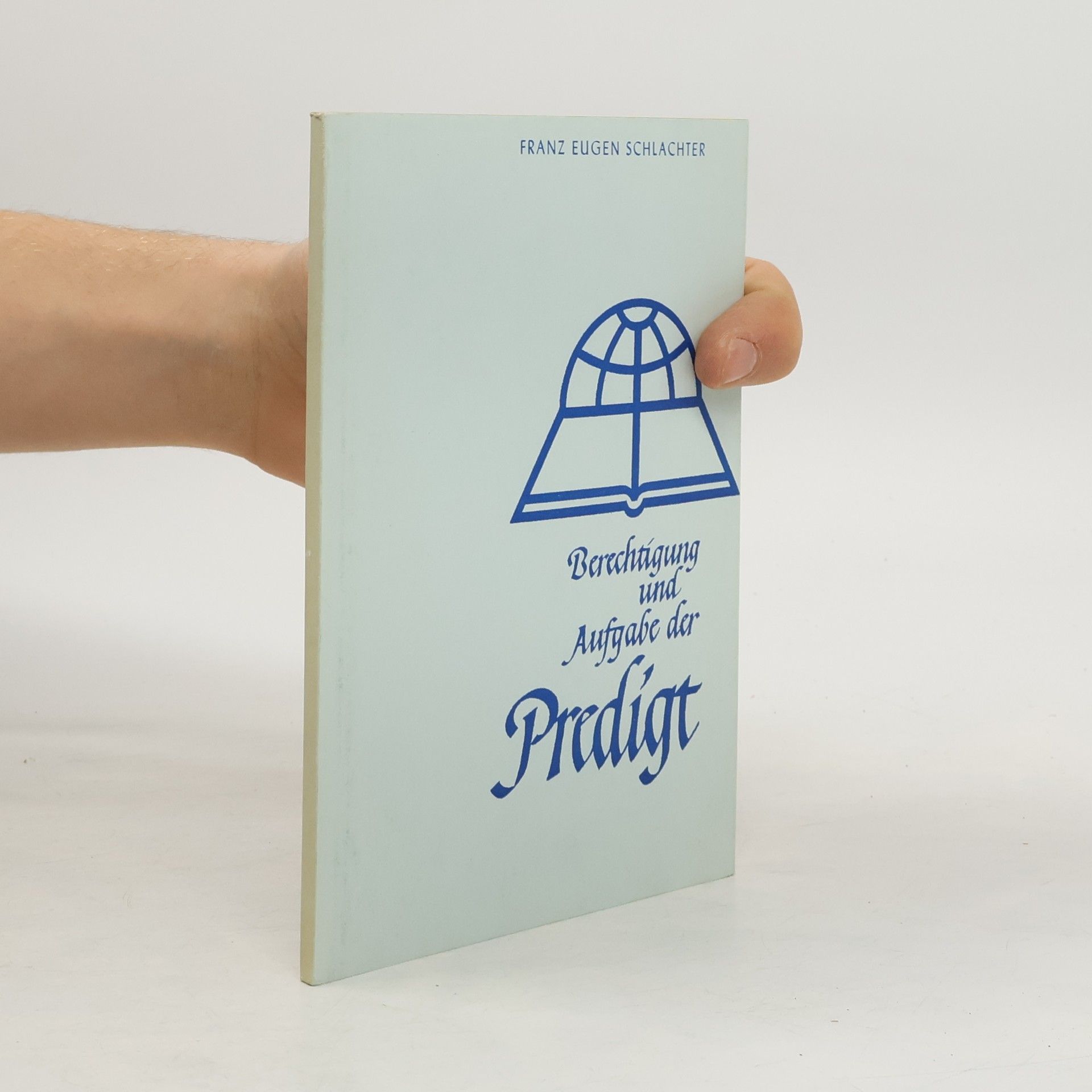 Franz Eugen Schlachter Berechtigung und Aufgabe der Predigt