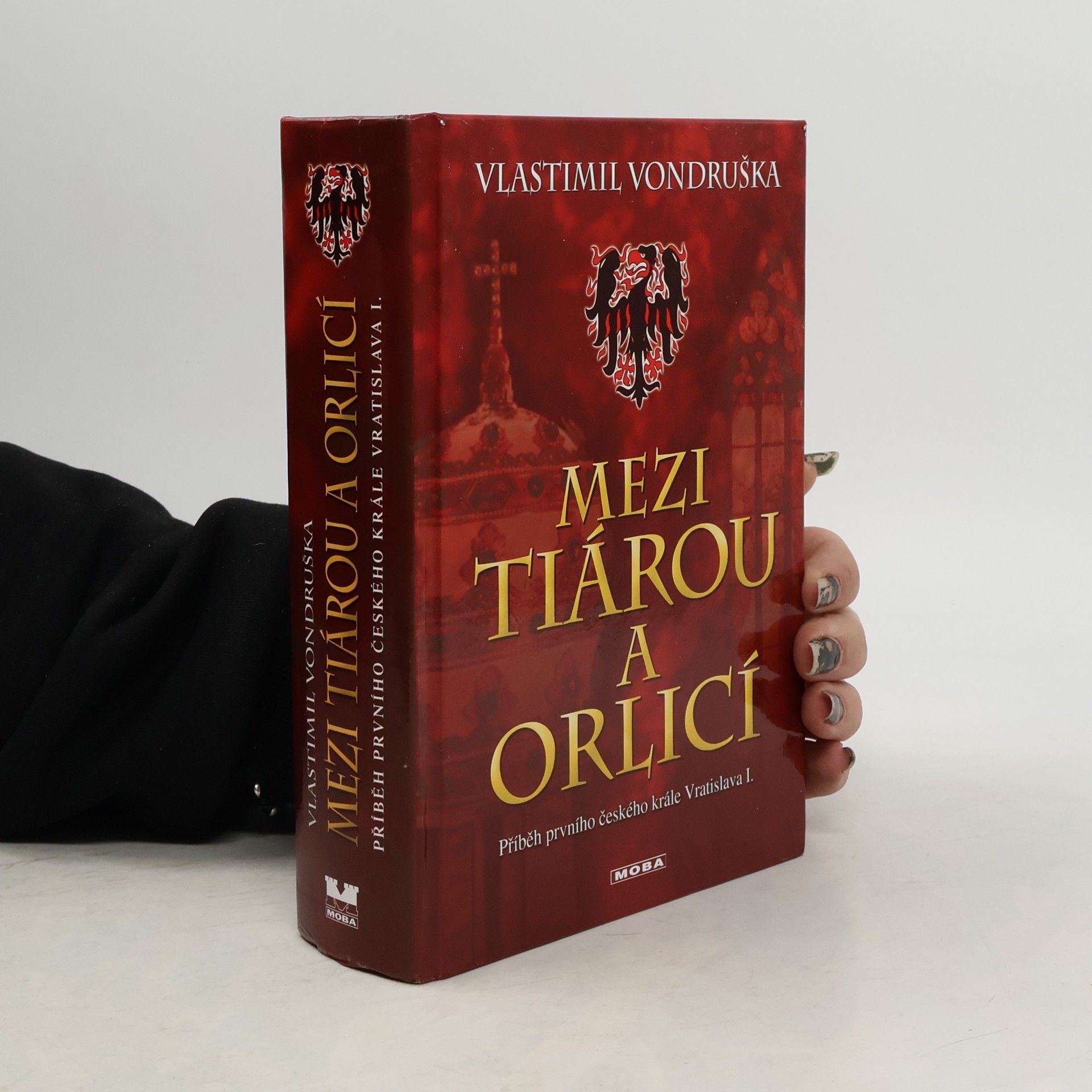 Vlastimil Vondruška Mezi tiárou a orlicí : příběh prvního českého krále Vratislava I.