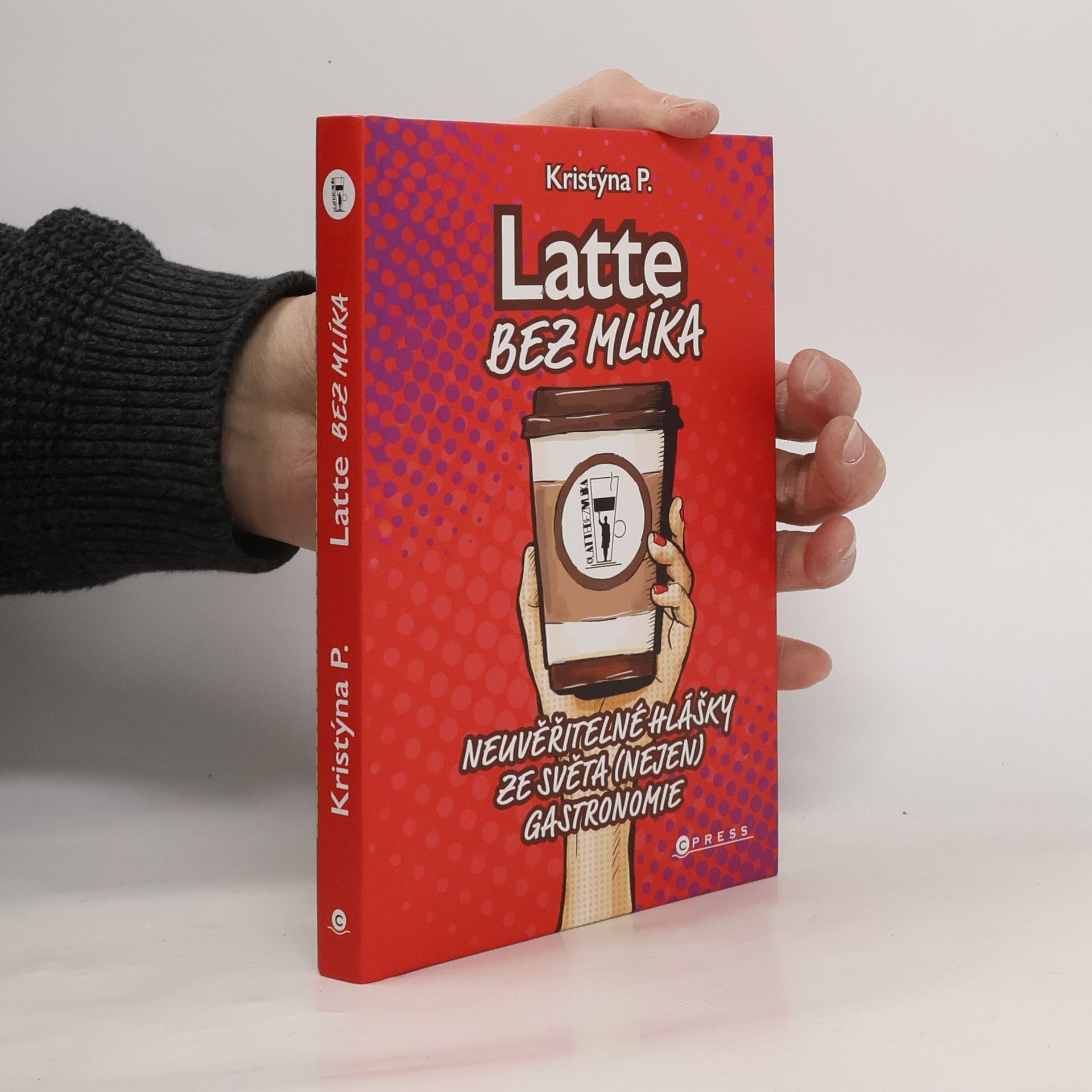 Kristýna P Latte bez mlíka : neuvěřitelné hlášky ze světa (nejen) gastronomie