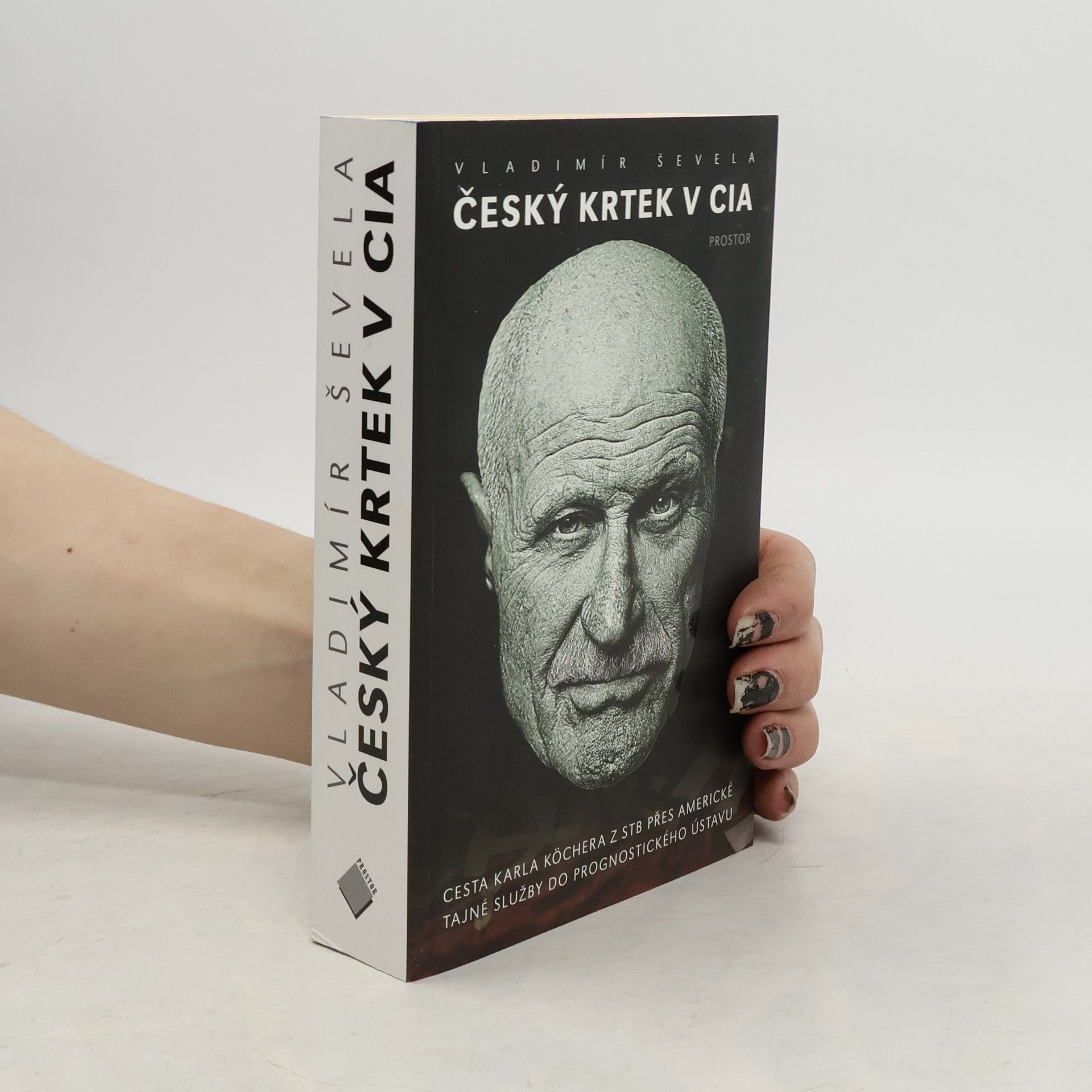 Vladimír Ševela Český krtek v CIA: Cesta Karla Köchera z STB přes americké tajné služby do Prognostického ústavu