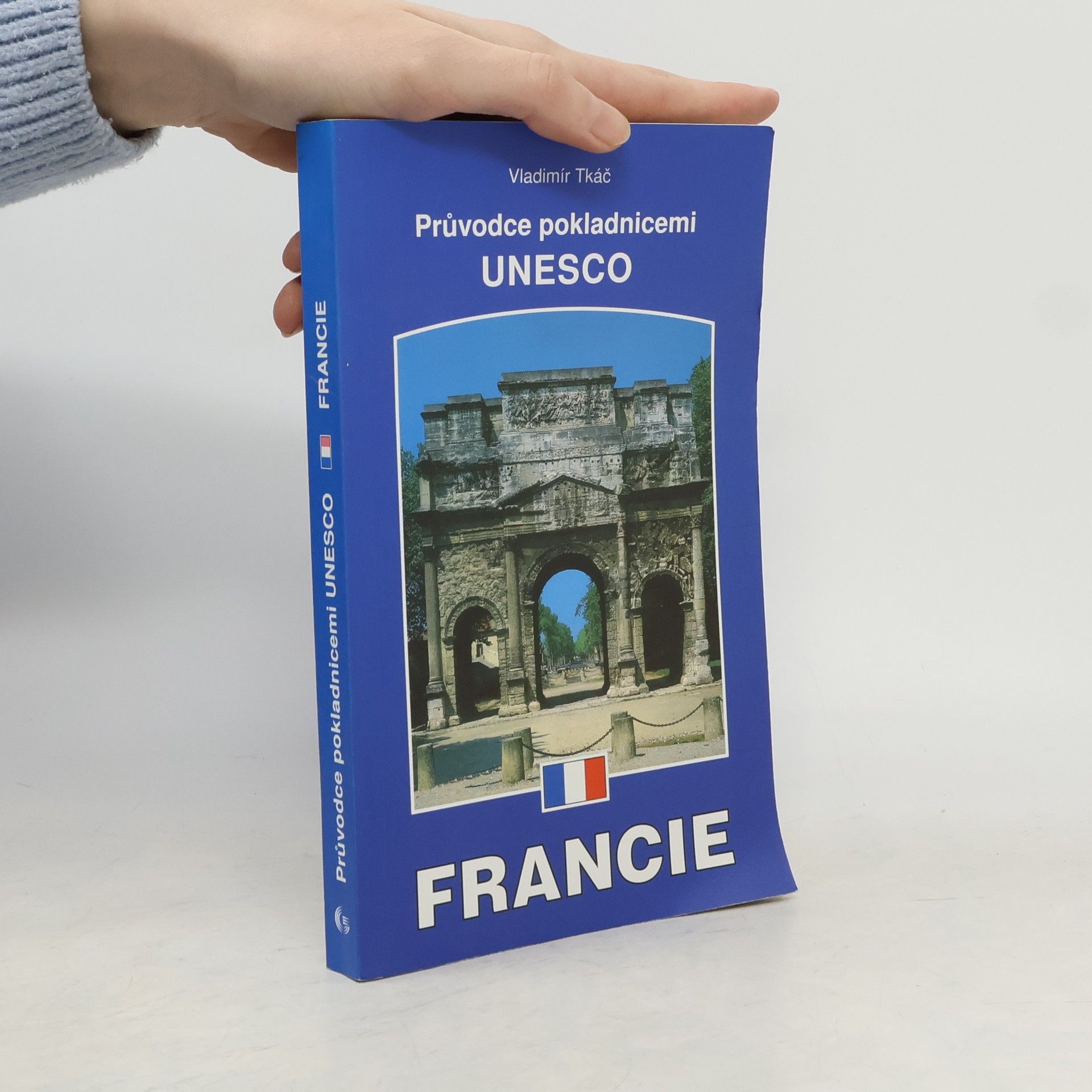 Vladimír Tkáč Francie : průvodce pokladnicemi UNESCO