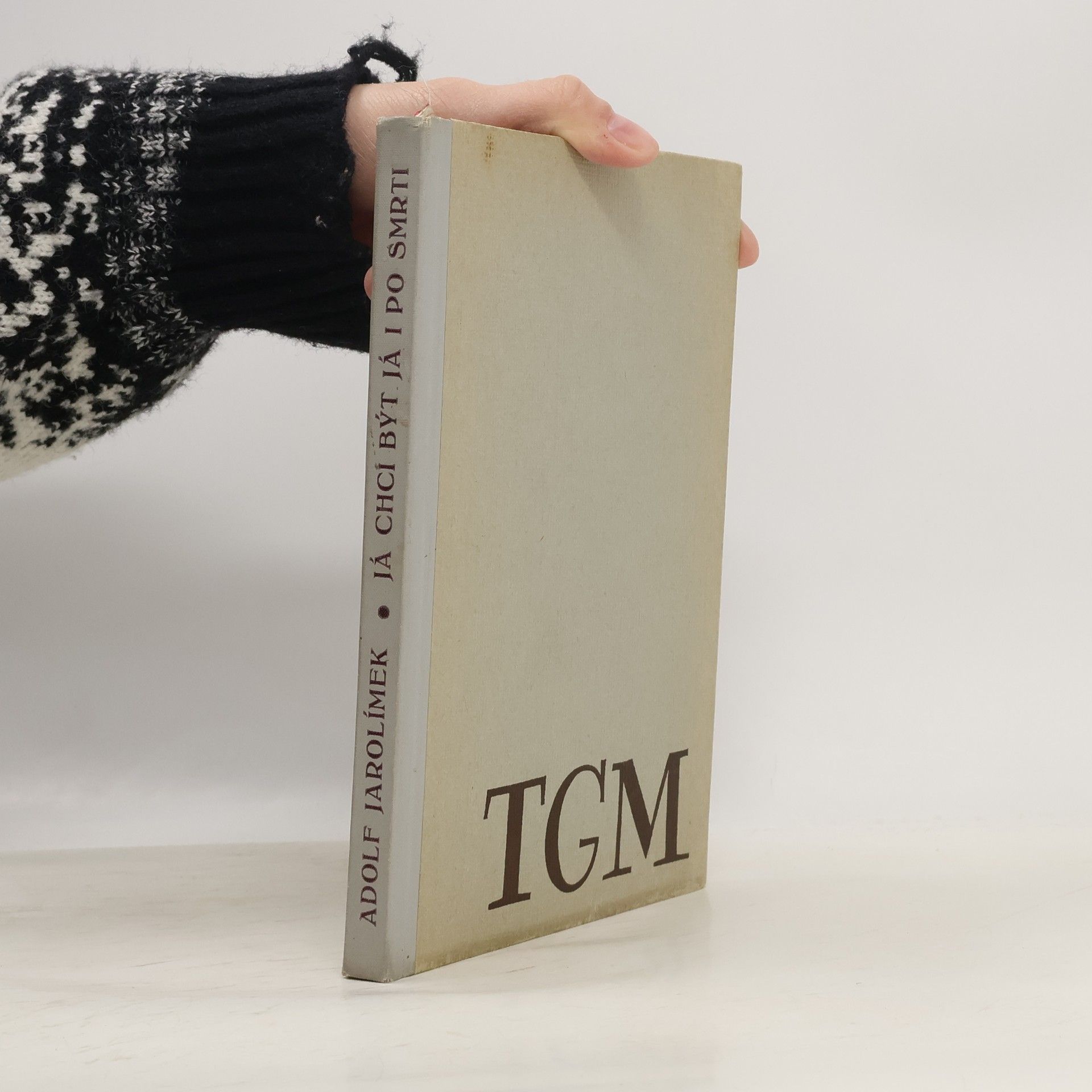 Adolf Jarolímek Já chci být já i po smrti. Životní a duchovní profil T. G. Masaryka