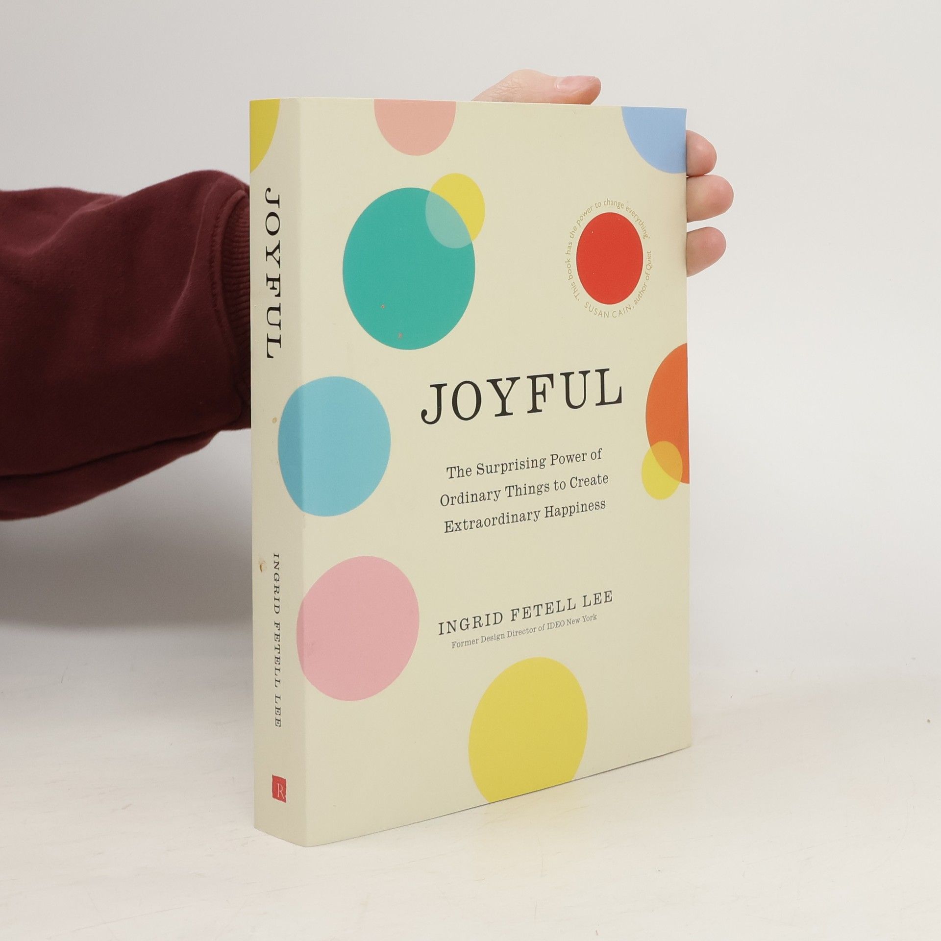 Ingrid Fetell Lee Joyful : the surprising power of ordinary things to create extraordinary happiness