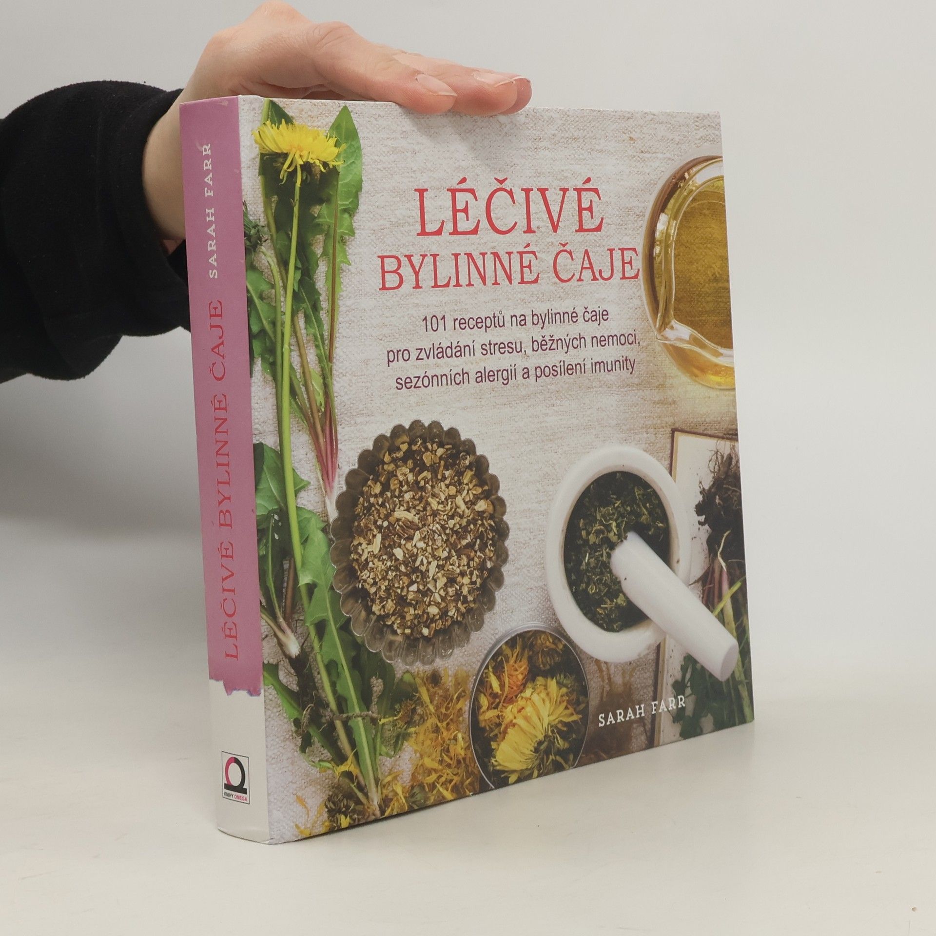 Sarah Farr Léčivé bylinné čaje : naučte se namíchat 101 čajových směsí proti stresu, na běžná a sezónní onemocnění, na podporu imunity