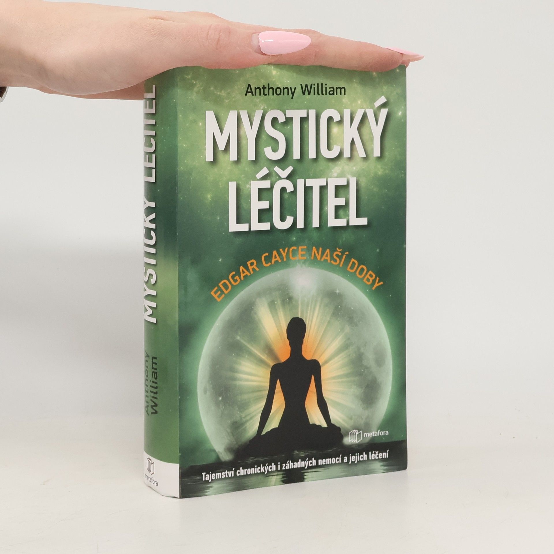 Anthony William Mystický léčitel : novodobé médium odhaluje tajemství záhadných nemocí